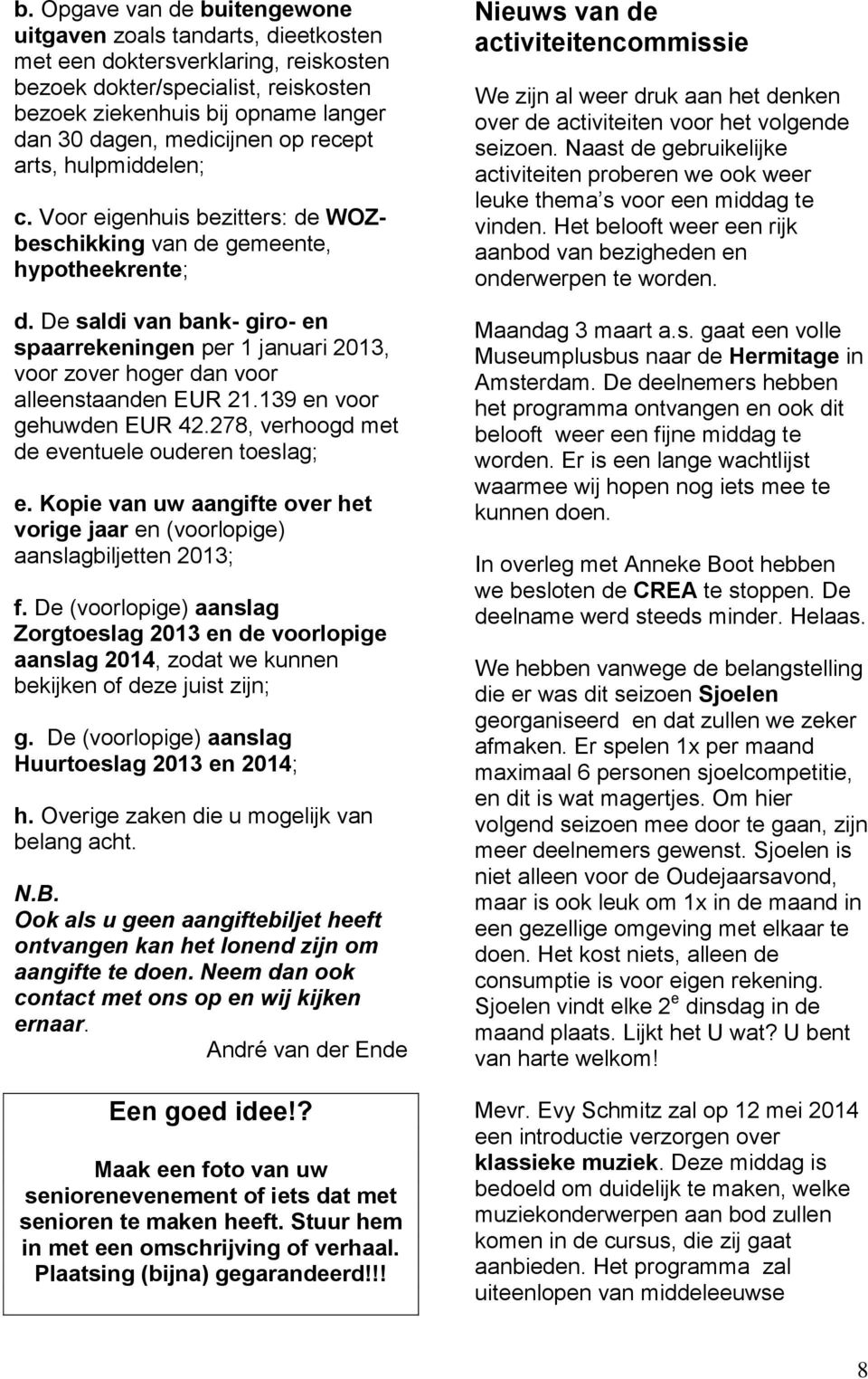 De saldi van bank- giro- en spaarrekeningen per 1 januari 2013, voor zover hoger dan voor alleenstaanden EUR 21.139 en voor gehuwden EUR 42.278, verhoogd met de eventuele ouderen toeslag; e.