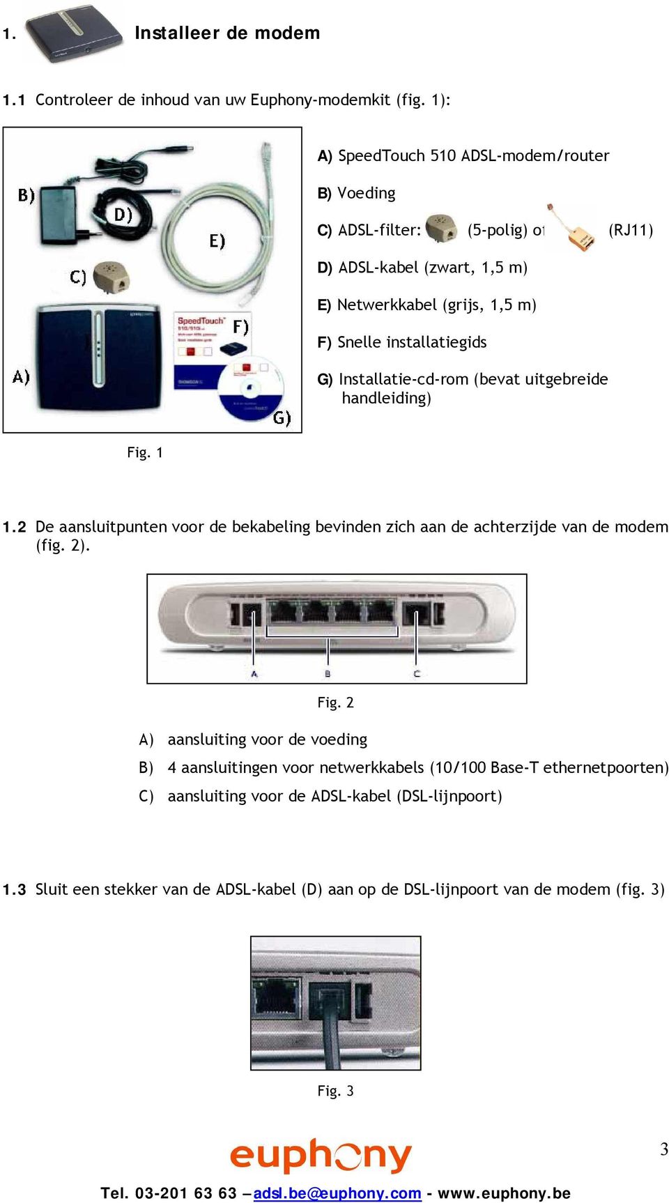 installatiegids G) Installatie-cd-rom (bevat uitgebreide handleiding) Fig. 1 1.