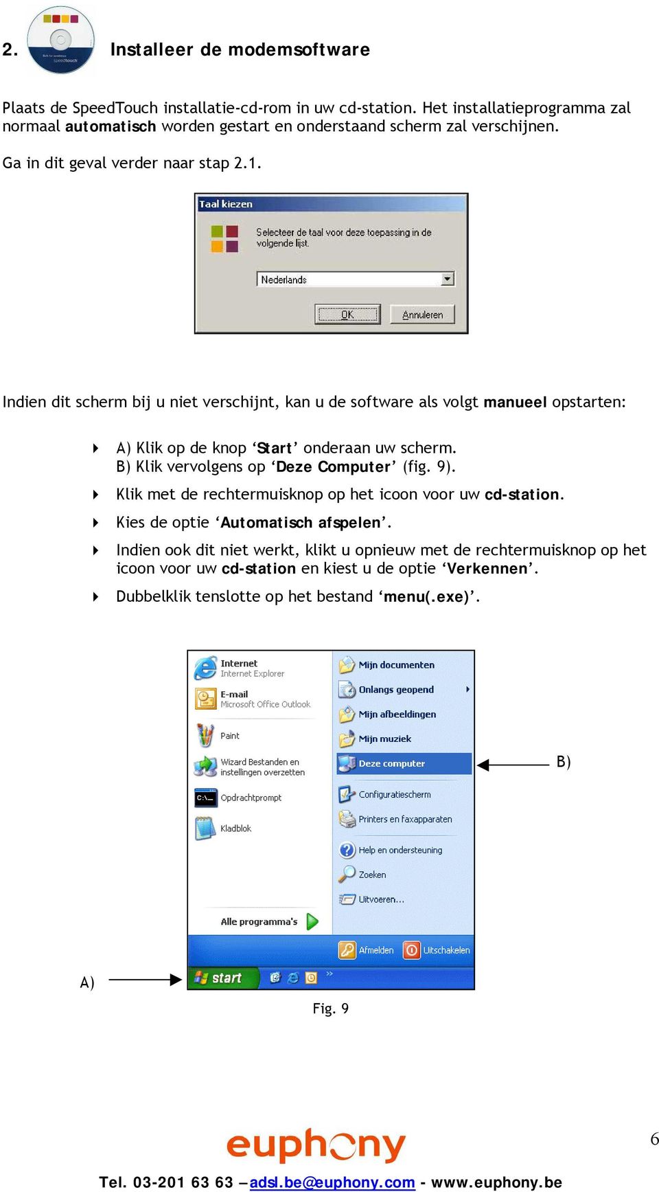 Indien dit scherm bij u niet verschijnt, kan u de software als volgt manueel opstarten: 4 A) Klik op de knop Start onderaan uw scherm. B) Klik vervolgens op Deze Computer (fig.
