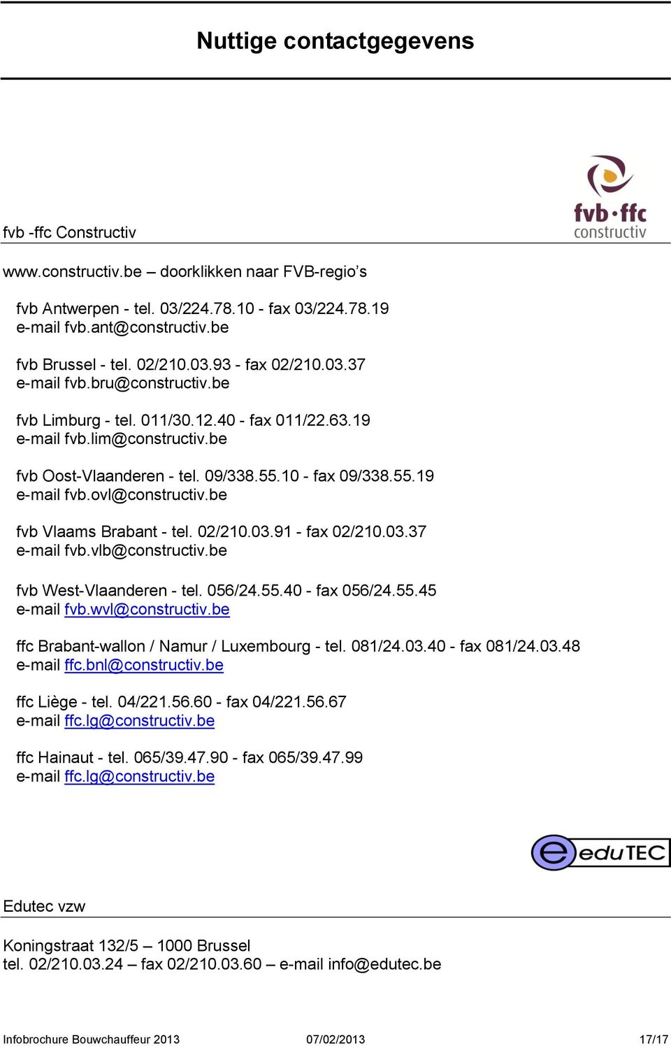 be fvb Vlaams Brabant - tel. 02/210.03.91 - fax 02/210.03.37 e-mail fvb.vlb@constructiv.be fvb West-Vlaanderen - tel. 056/24.55.40 - fax 056/24.55.45 e-mail fvb.wvl@constructiv.