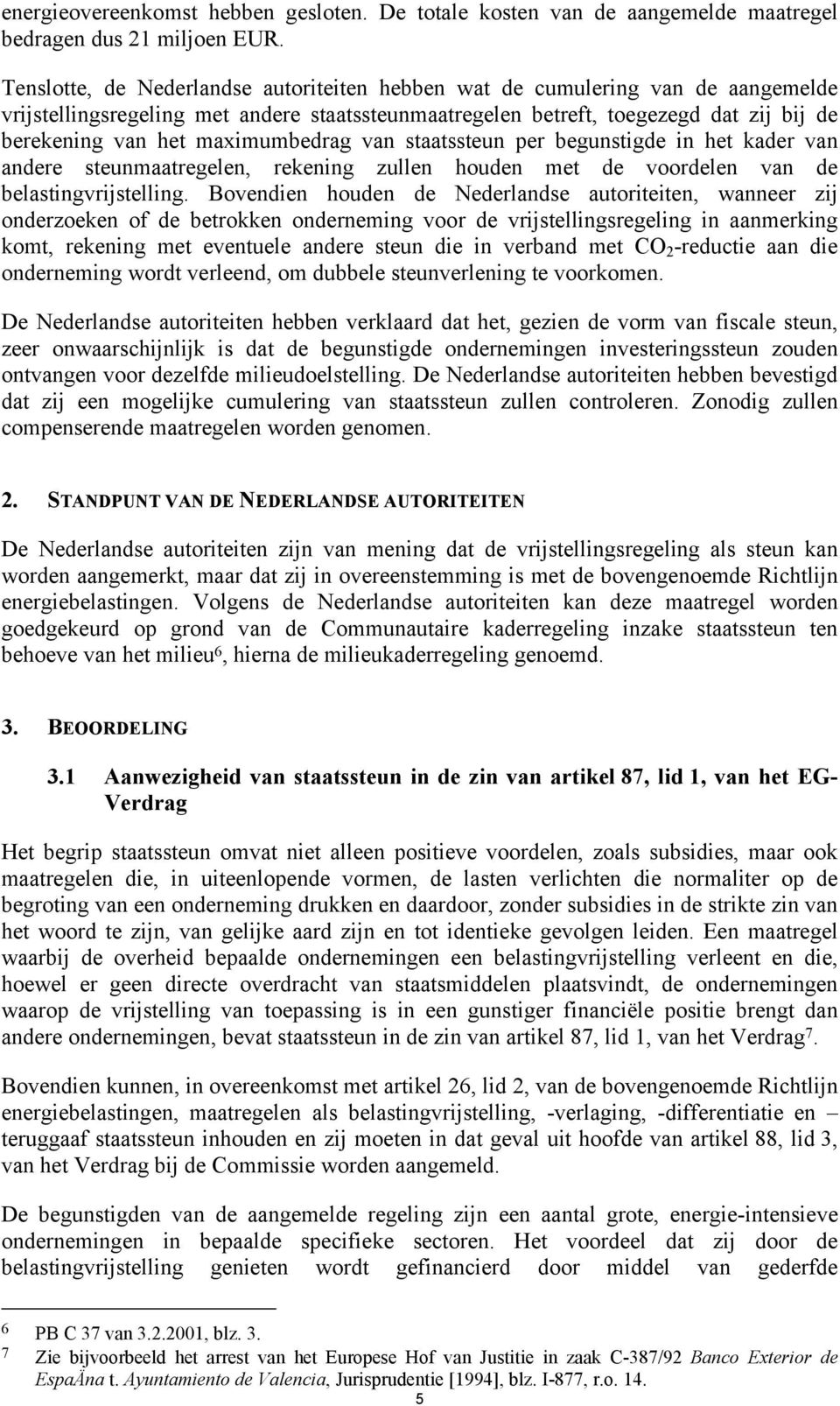 maximumbedrag van staatssteun per begunstigde in het kader van andere steunmaatregelen, rekening zullen houden met de voordelen van de belastingvrijstelling.