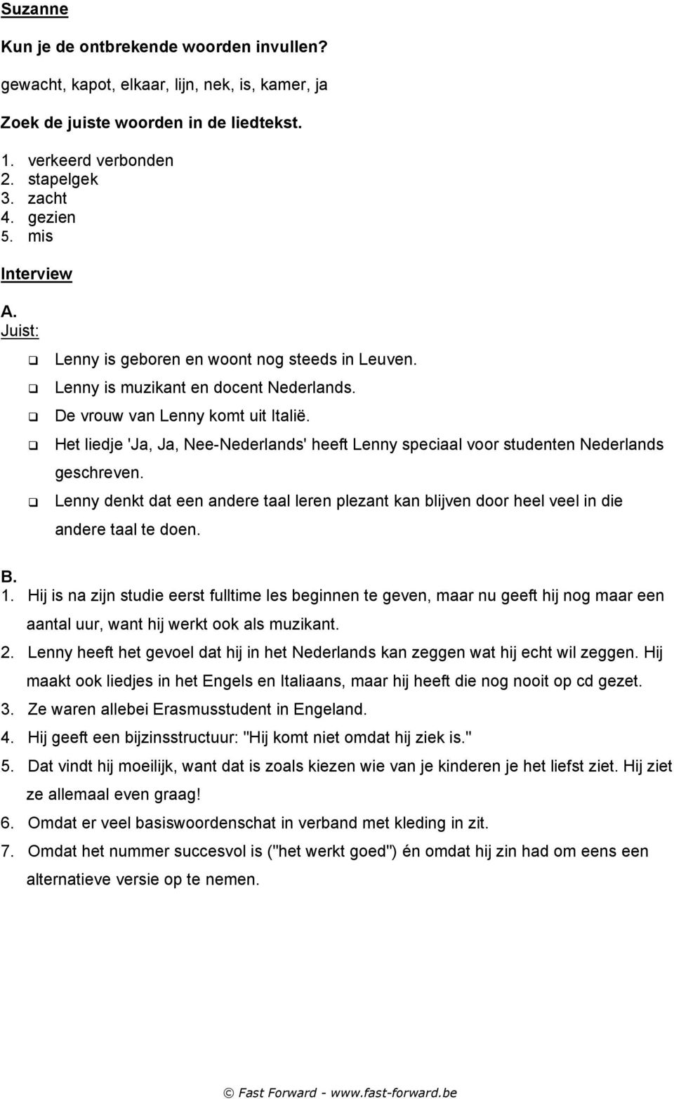 Het liedje 'Ja, Ja, ee-ederlands' heeft Lenny speciaal voor studenten ederlands geschreven. Lenny denkt dat een andere taal leren plezant kan blijven door heel veel in die andere taal te doen. B. 1.