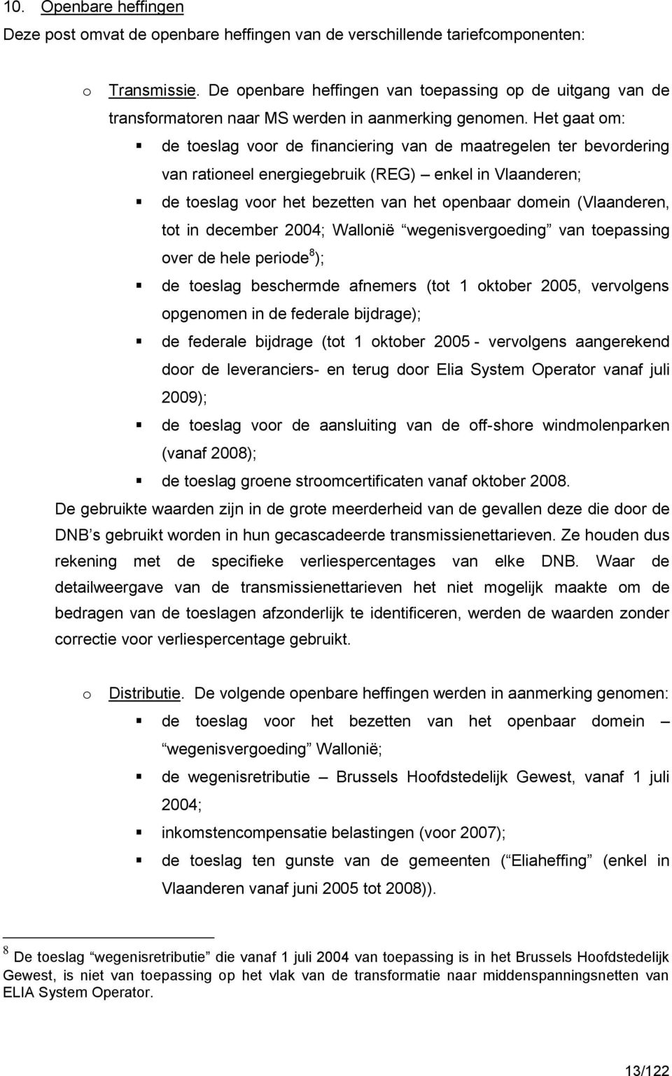 Het gaat om: de toeslag voor de financiering van de maatregelen ter bevordering van rationeel energiegebruik (REG) enkel in Vlaanderen; de toeslag voor het bezetten van het openbaar domein
