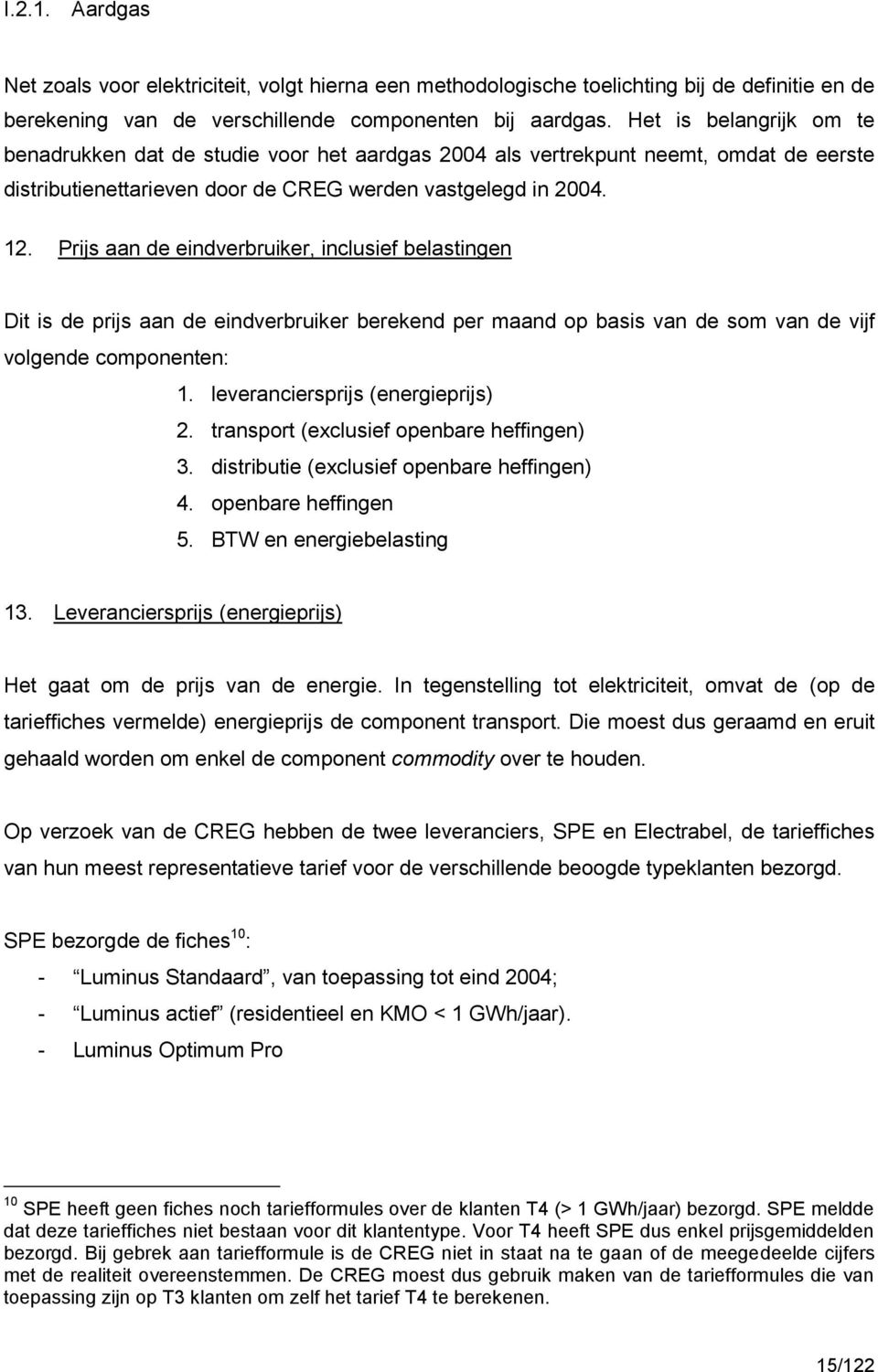 . Prijs aan de eindverbruiker, inclusief belastingen Dit is de prijs aan de eindverbruiker berekend per maand op basis van de som van de vijf volgende componenten: 1.