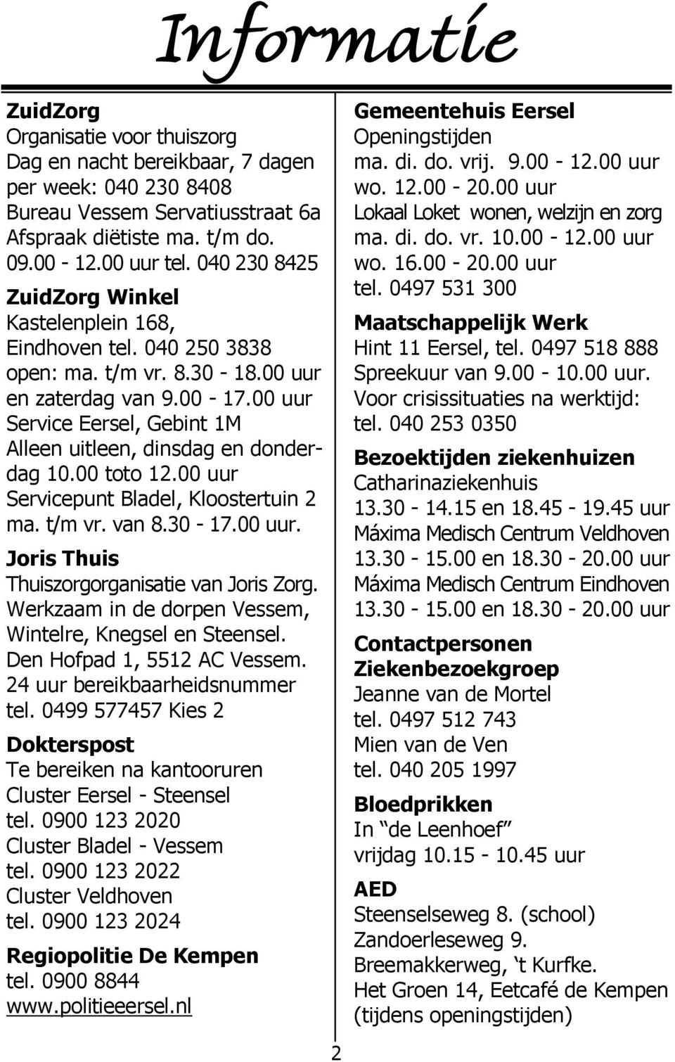 00 uur Service Eersel, Gebint 1M Alleen uitleen, dinsdag en donderdag 10.00 toto 12.00 uur Servicepunt Bladel, Kloostertuin 2 ma. t/m vr. van 8.30-17.00 uur. Joris Thuis Thuiszorgorganisatie van Joris Zorg.