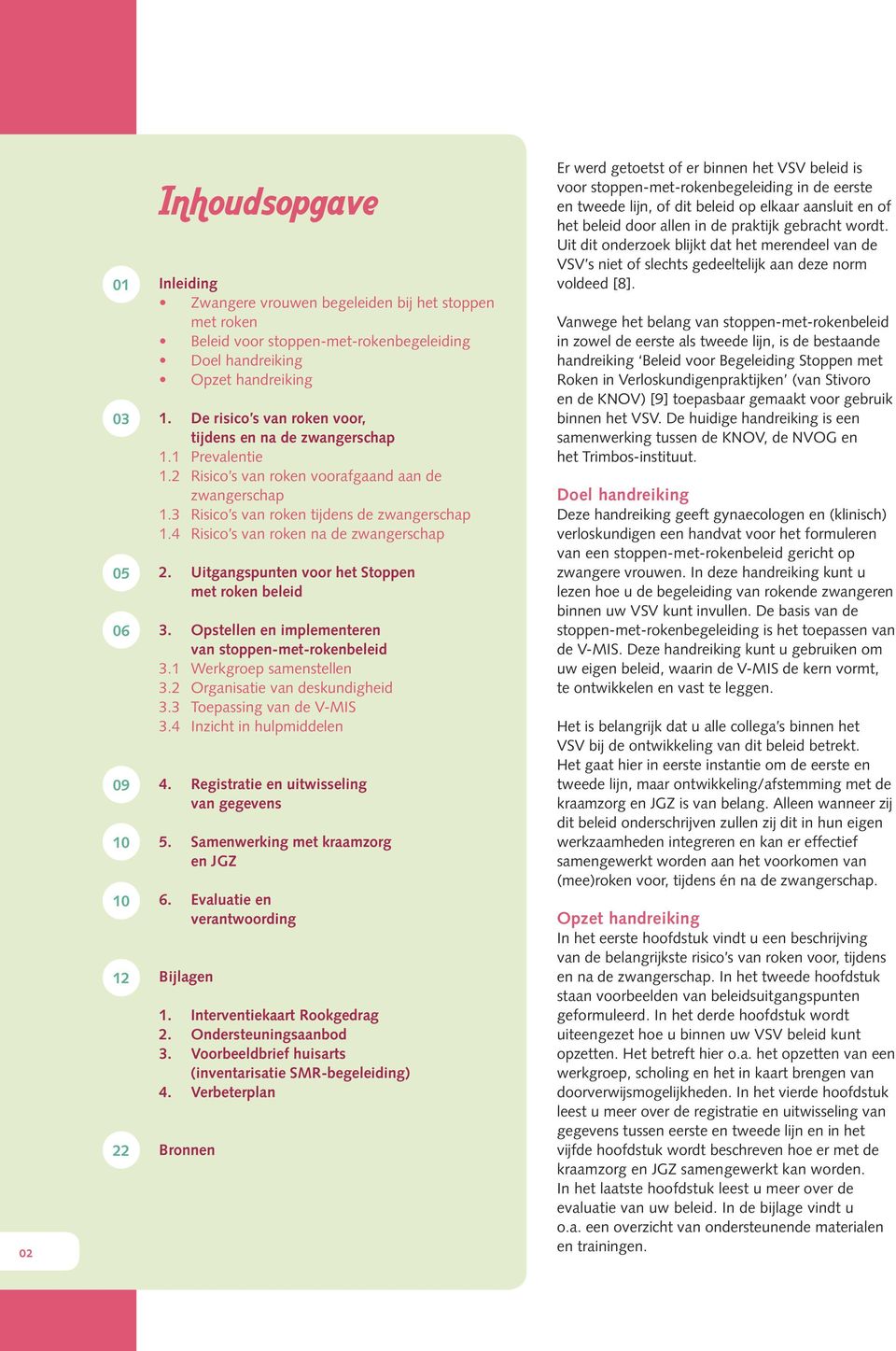 4 Risico s van roken na de zwangerschap 2. Uitgangspunten voor het Stoppen met roken beleid 3. Opstellen en implementeren van stoppen-met-rokenbeleid 3.1 Werkgroep samenstellen 3.