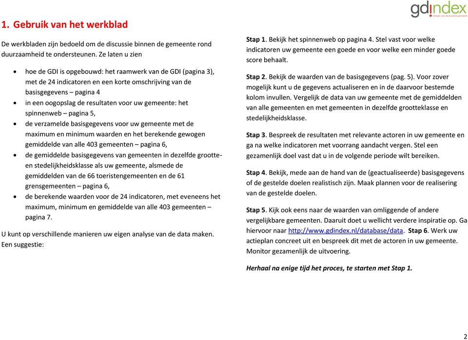 gemeente: het spinnenweb pagina 5, de verzamelde basisgegevens voor uw gemeente met de maximum en minimum waarden en het berekende gewogen gemiddelde van alle 403 gemeenten pagina 6, de gemiddelde