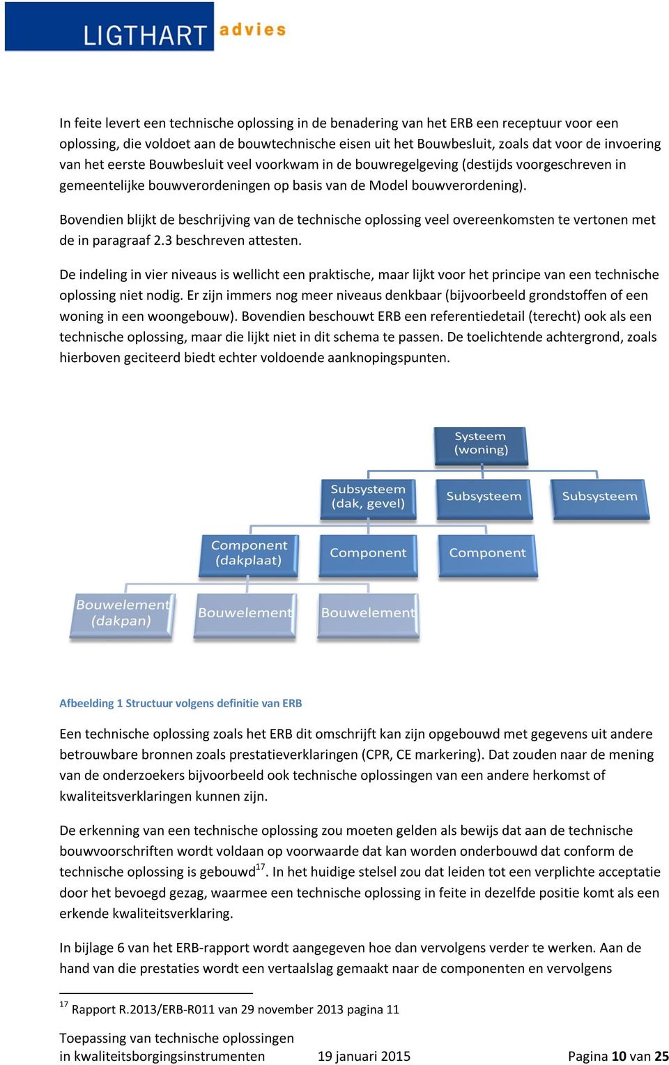 Bovendien blijkt de beschrijving van de technische oplossing veel overeenkomsten te vertonen met de in paragraaf 2.3 beschreven attesten.