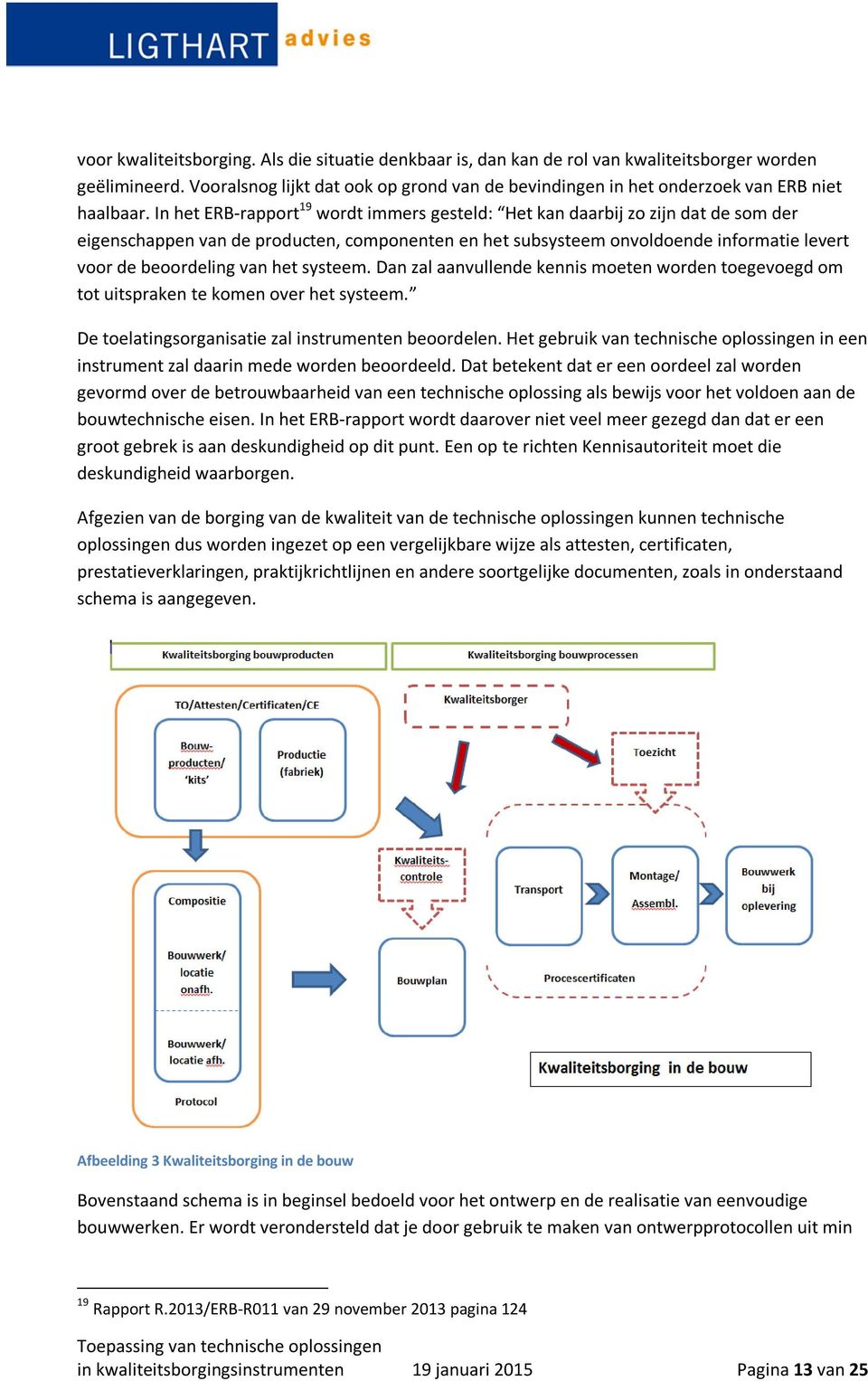 In het ERB-rapport 19 wordt immers gesteld: Het kan daarbij zo zijn dat de som der eigenschappen van de producten, componenten en het subsysteem onvoldoende informatie levert voor de beoordeling van