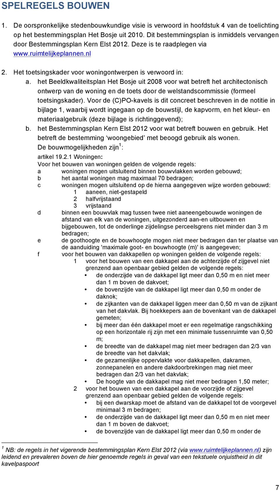 het Beeldkwaliteitsplan Het Bosje uit 2008 voor wat betreft het architectonisch ontwerp van de woning en de toets door de welstandscommissie (formeel toetsingskader).