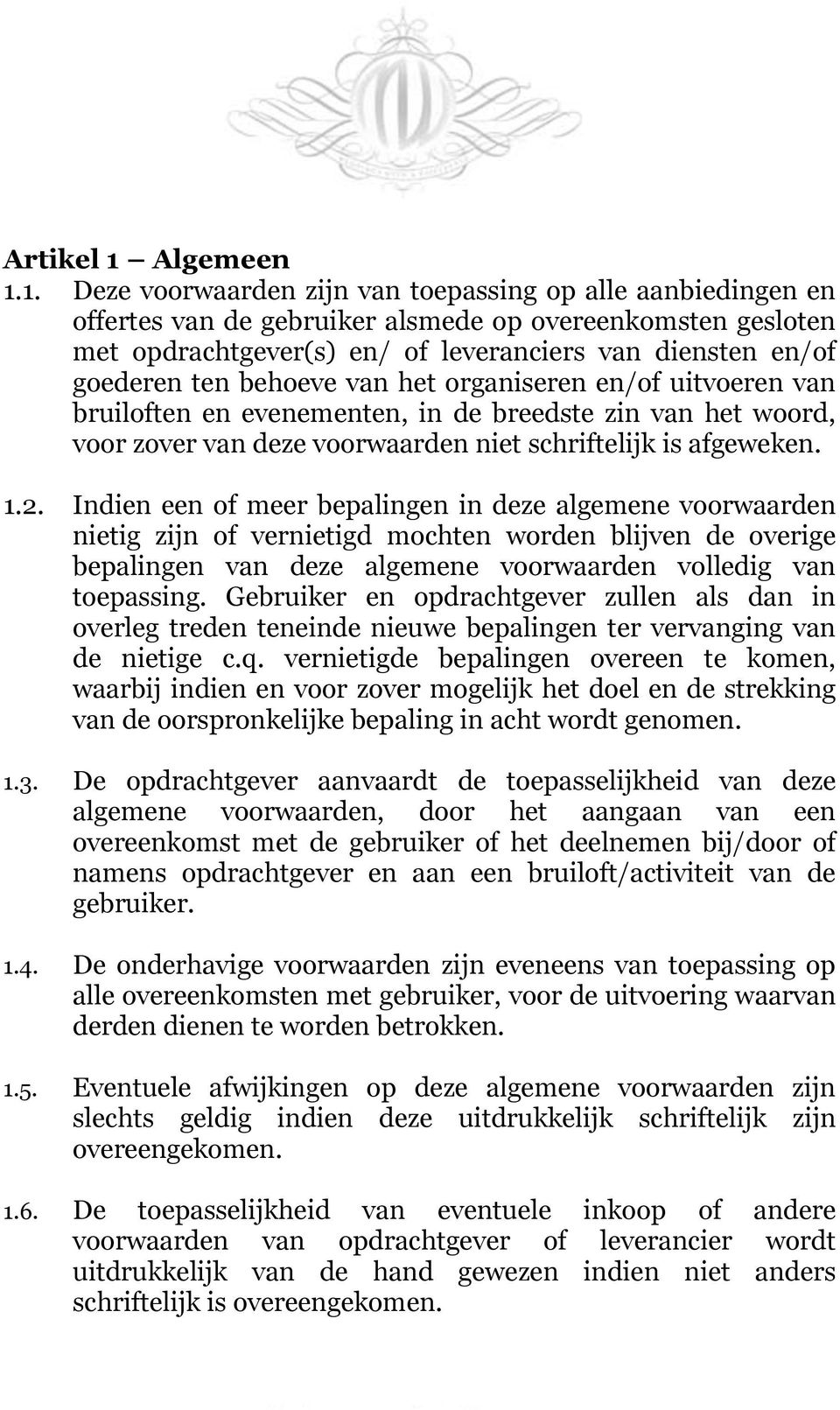 1. Deze voorwaarden zijn van toepassing op alle aanbiedingen en offertes van de gebruiker alsmede op overeenkomsten gesloten met opdrachtgever(s) en/ of leveranciers van diensten en/of goederen ten