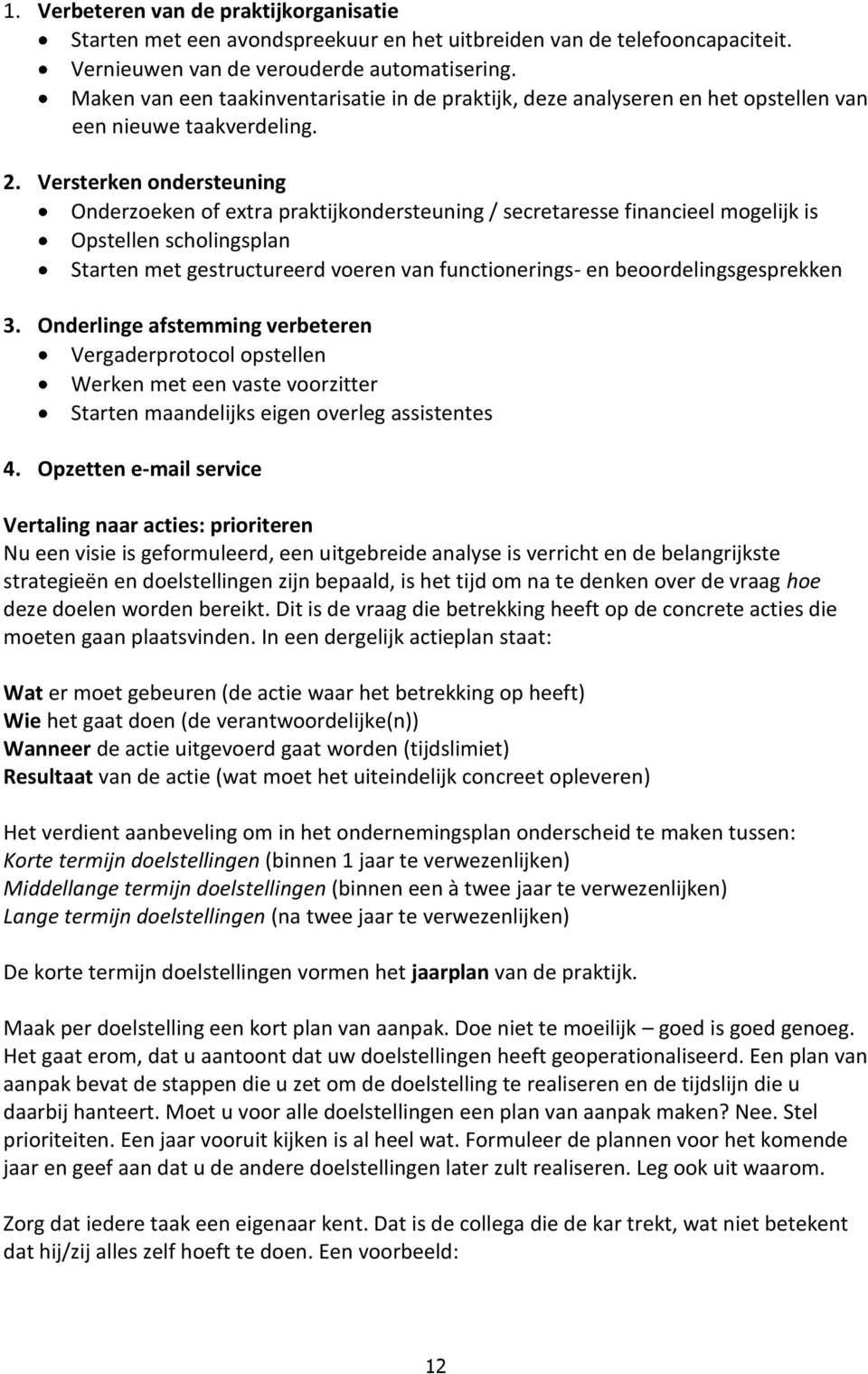 Versterken ondersteuning Onderzoeken of extra praktijkondersteuning / secretaresse financieel mogelijk is Opstellen scholingsplan Starten met gestructureerd voeren van functionerings- en