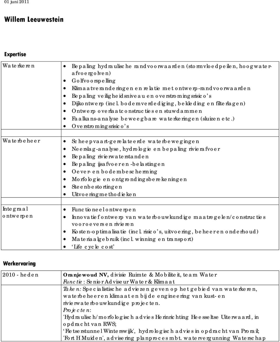 bodemverdediging, bekleding en filterlagen) Ontwerp overlaatconstructies en stuwdammen Faalkans-analyse beweegbare waterkeringen (sluizen etc.