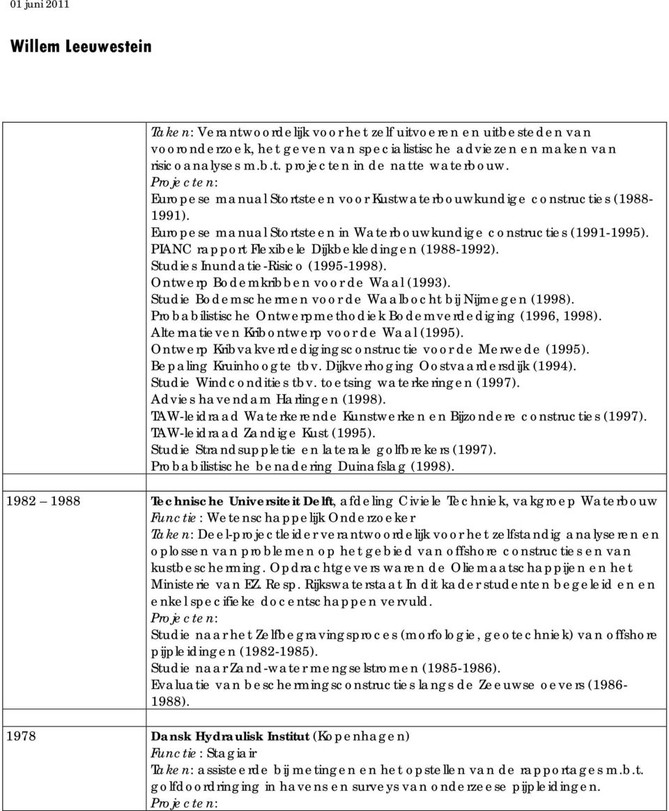 PIANC rapport Flexibele Dijkbekledingen (1988-1992). Studies Inundatie-Risico (1995-1998). Ontwerp Bodemkribben voor de Waal (1993). Studie Bodemschermen voor de Waalbocht bij Nijmegen (1998).