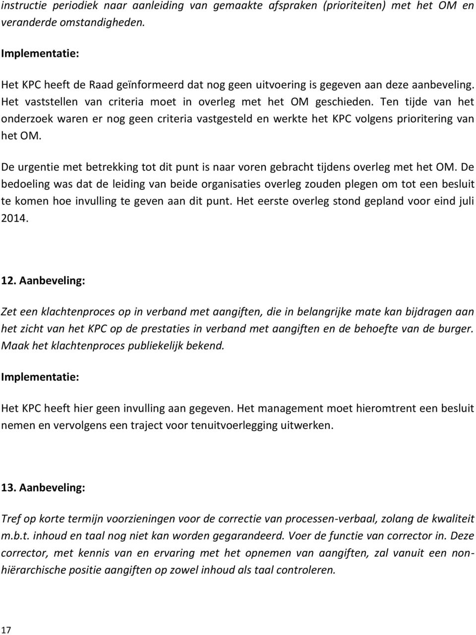 Ten tijde van het onderzoek waren er nog geen criteria vastgesteld en werkte het KPC volgens prioritering van het OM.