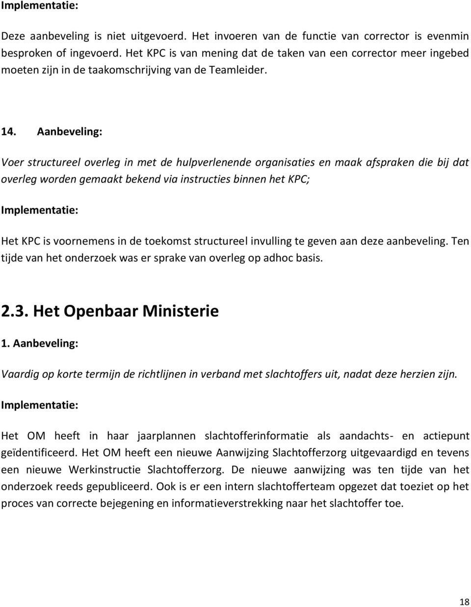 Aanbeveling: Voer structureel overleg in met de hulpverlenende organisaties en maak afspraken die bij dat overleg worden gemaakt bekend via instructies binnen het KPC; Het KPC is voornemens in de