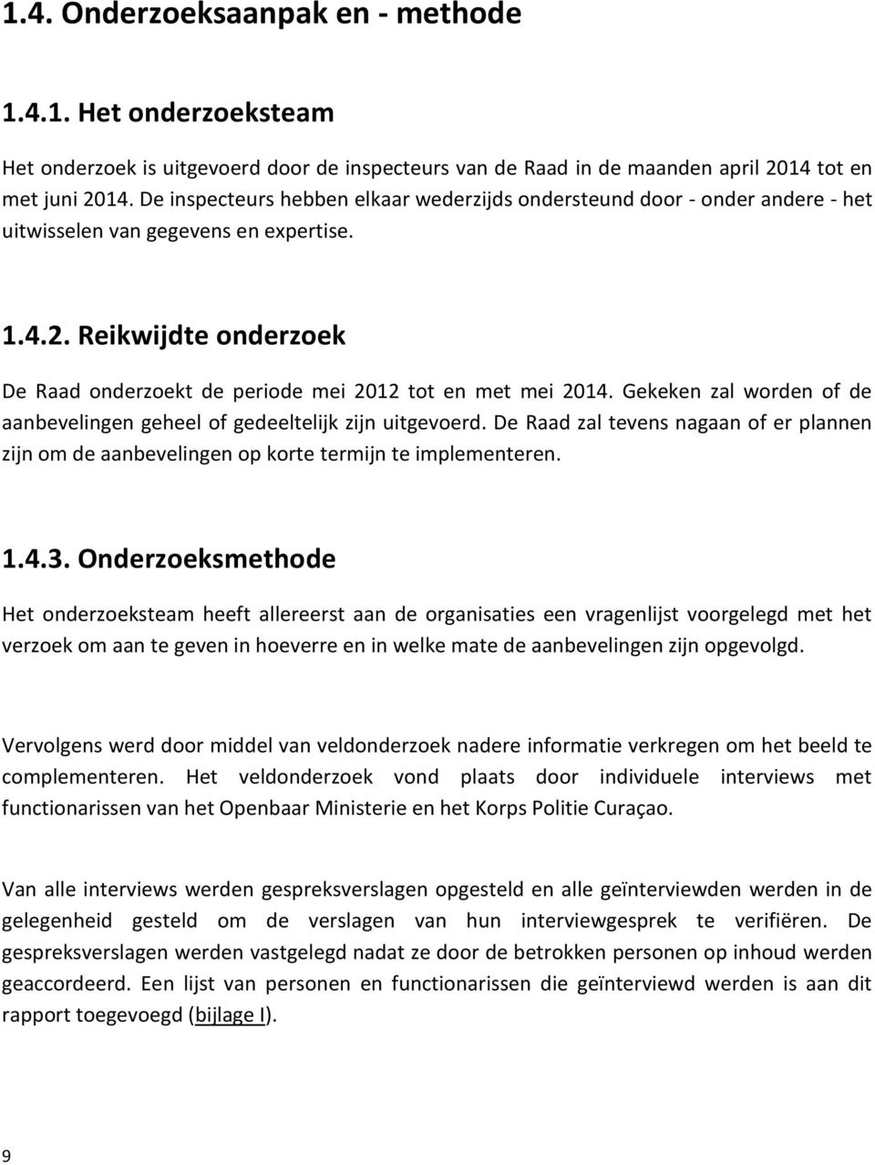 Reikwijdte onderzoek De Raad onderzoekt de periode mei 2012 tot en met mei 2014. Gekeken zal worden of de aanbevelingen geheel of gedeeltelijk zijn uitgevoerd.