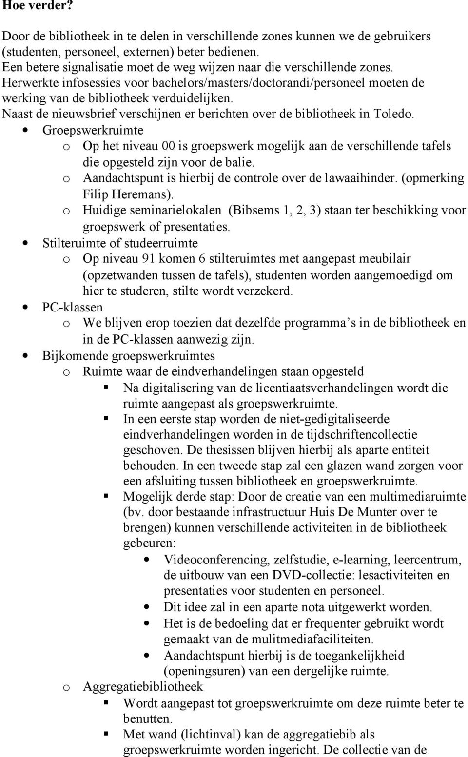 Naast de nieuwsbrief verschijnen er berichten ver de biblitheek in Tled. Grepswerkruimte Op het niveau 00 is grepswerk mgelijk aan de verschillende tafels die pgesteld zijn vr de balie.