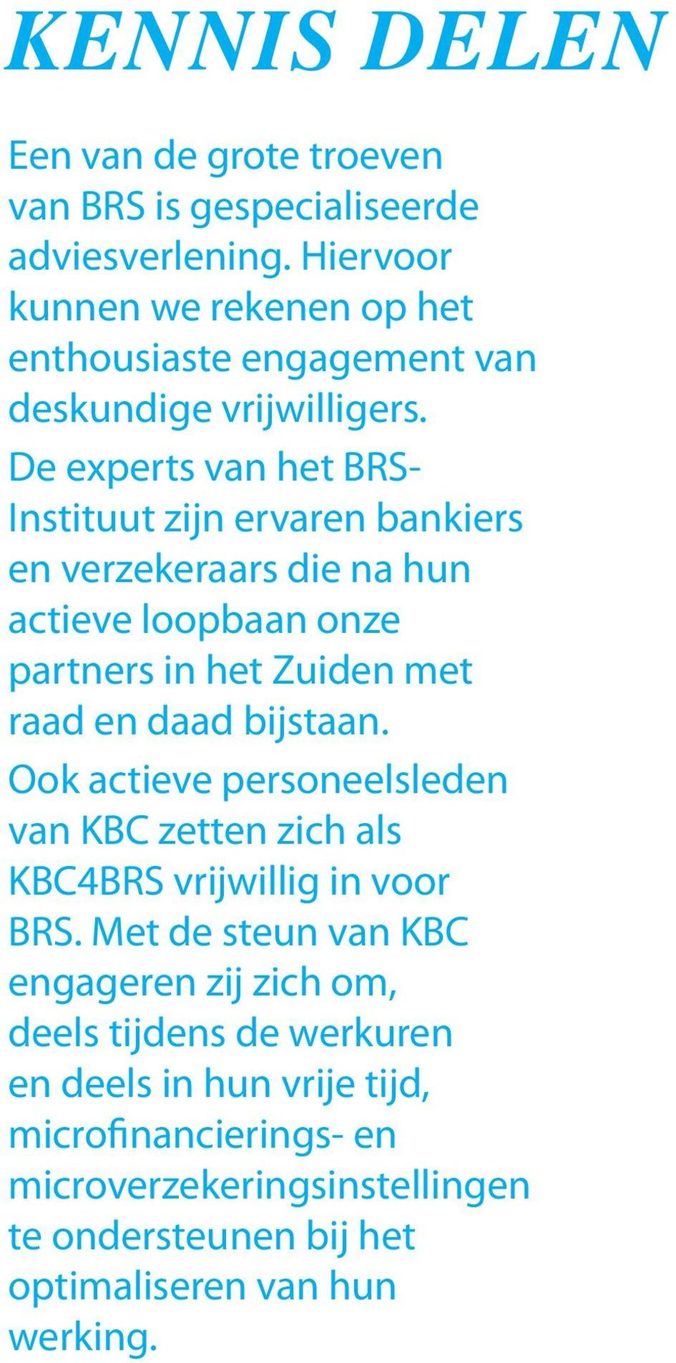 De experts van het BRS- Instituut zijn ervaren bankiers en verzekeraars die na hun actieve loopbaan onze partners in het Zuiden met raad en daad bijstaan.