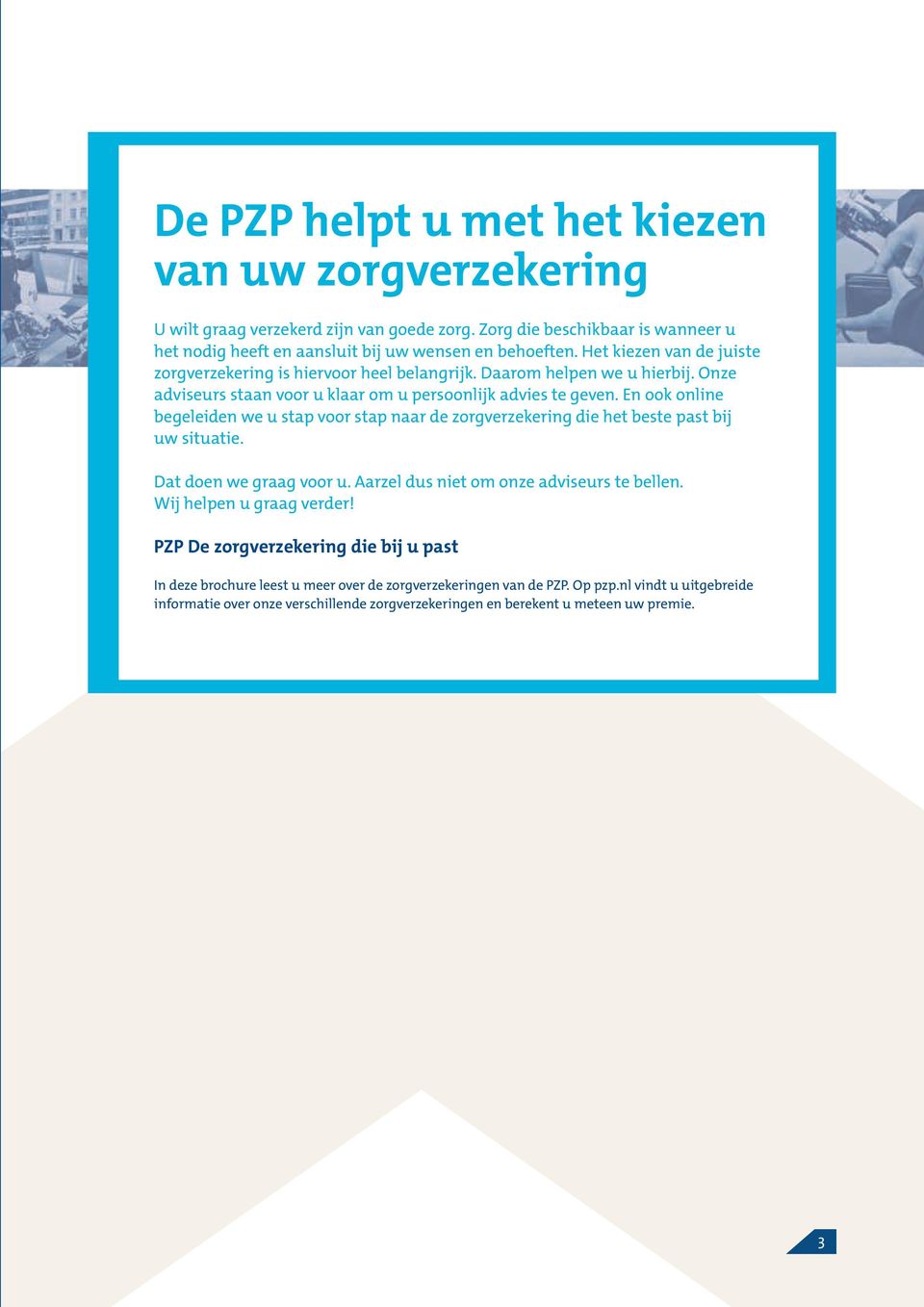 En ook online begeleiden we u stap voor stap naar de zorgverzekering die het beste past bij uw situatie. Dat doen we graag voor u. Aarzel dus niet om onze adviseurs te bellen.