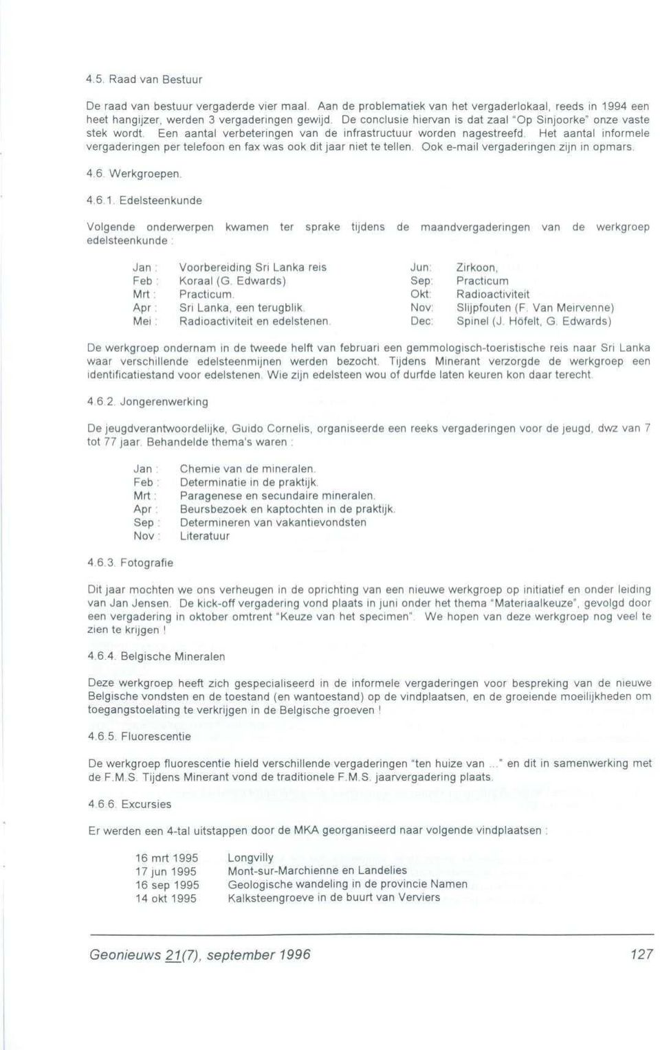 Het aantal informel e vergaderingen per telefoon en fax was ook dit jaar niet te tellen. Ook e-mail vergaderingen zijn in opmars. 4.6. Werkgroepen. 4.6.1.