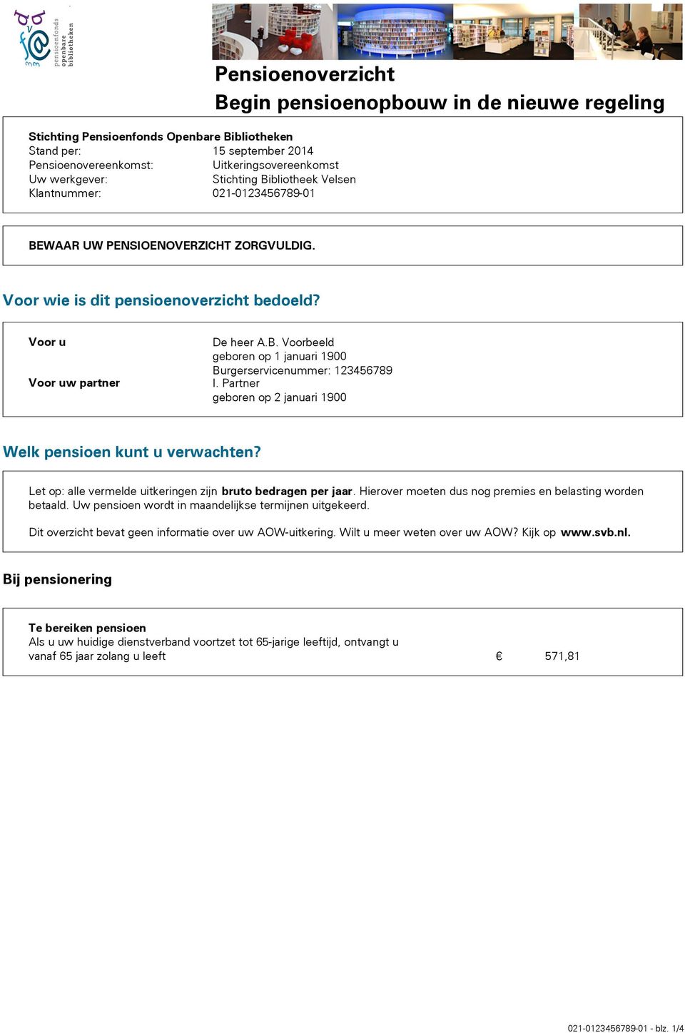 Voor u Voor uw partner De heer AB Voorbeeld geboren op 1 januari 1900 Burgerservicenummer 123456789 I Partner geboren op 2 januari 1900 Welk pensioen kunt u verwachten?