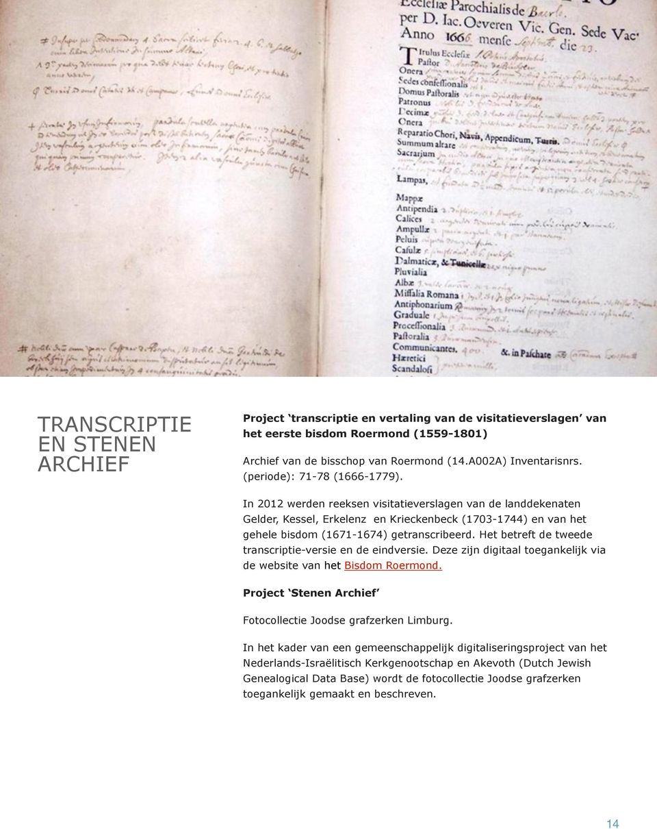 Het betreft de tweede transcriptie-versie en de eindversie. Deze zijn digitaal toegankelijk via de website van het Bisdom Roermond. Project Stenen Archief Fotocollectie Joodse grafzerken Limburg.