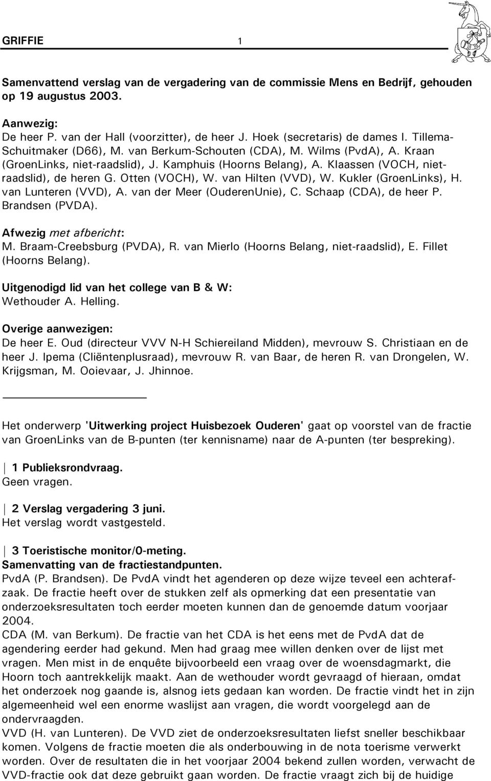 Klaassen (VOCH, nietraadslid), de heren G. Otten (VOCH), W. van Hilten (VVD), W. Kukler (GroenLinks), H. van Lunteren (VVD), A. van der Meer (OuderenUnie), C. Schaap (CDA), de heer P. Brandsen (PVDA).