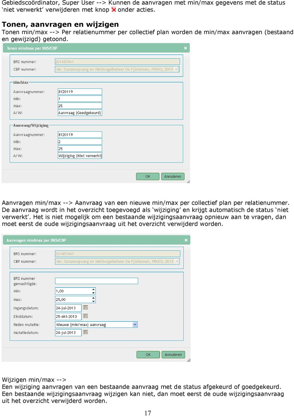 Aanvragen min/max --> Aanvraag van een nieuwe min/max per collectief plan per relatienummer. De aanvraag wordt in het overzicht toegevoegd als wijziging en krijgt automatisch de status niet verwerkt.