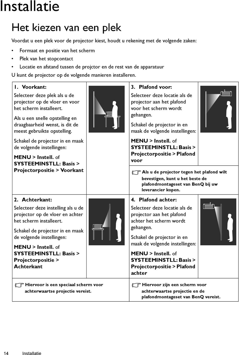 Als u een snelle opstelling en draagbaarheid wenst, is dit de meest gebruikte opstelling. Schakel de projector in en maak de volgende instellingen: MENU > Instell.