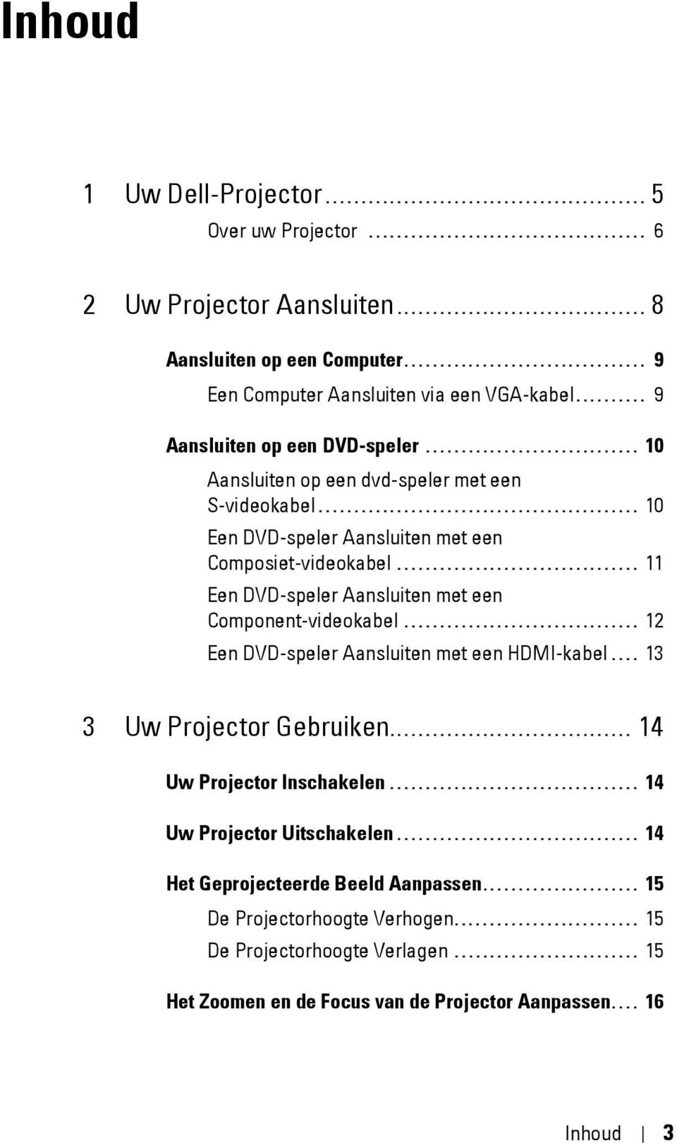 ............................................ 10 Een DVD-speler Aansluiten met een Composiet-videokabel.................................. 11 Een DVD-speler Aansluiten met een Component-videokabel.