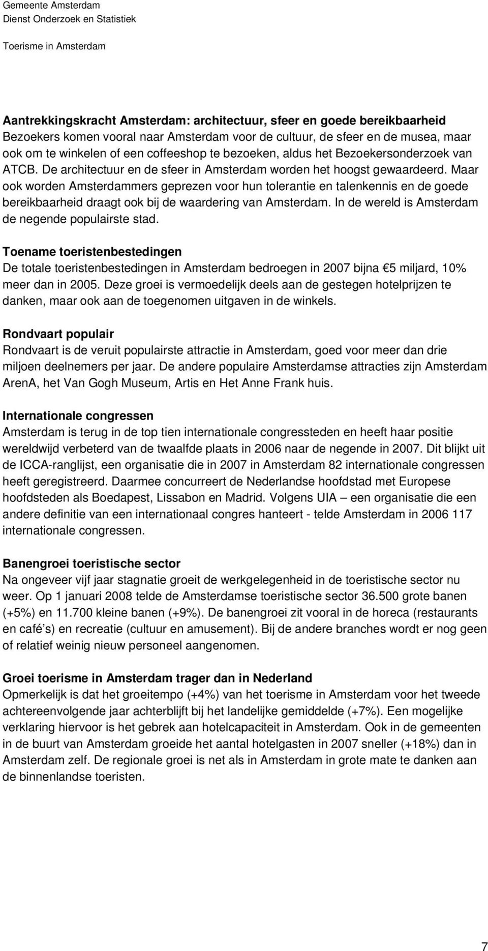 Maar ook worden Amsterdammers geprezen voor hun tolerantie en talenkennis en de goede bereikbaarheid draagt ook bij de waardering van Amsterdam. In de wereld is Amsterdam de negende populairste stad.