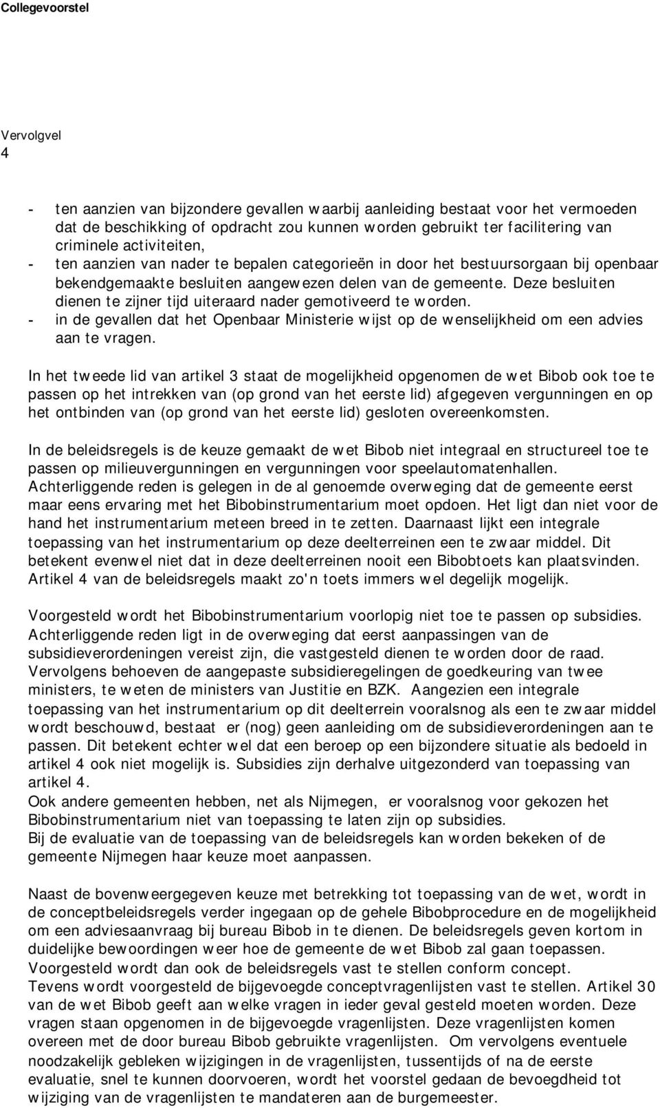 Deze besluiten dienen te zijner tijd uiteraard nader gemotiveerd te worden. - in de gevallen dat het Openbaar Ministerie wijst op de wenselijkheid om een advies aan te vragen.