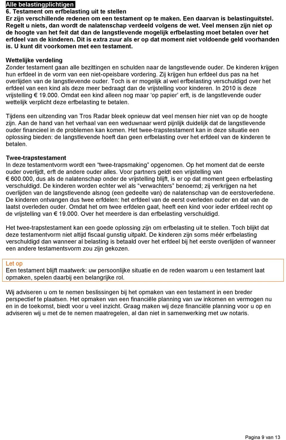 Veel mensen zijn niet op de hoogte van het feit dat dan de langstlevende mogelijk erfbelasting moet betalen over het erfdeel van de kinderen.