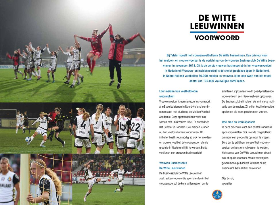 000 meiden en vrouwen, bijna een kwart van het totaal aantal van 132.000 vrouwelijke KNVB leden. Laat meiden hun voetbaldroom waarmaken! Vrouwenvoetbal is een serieuze tak van sport.