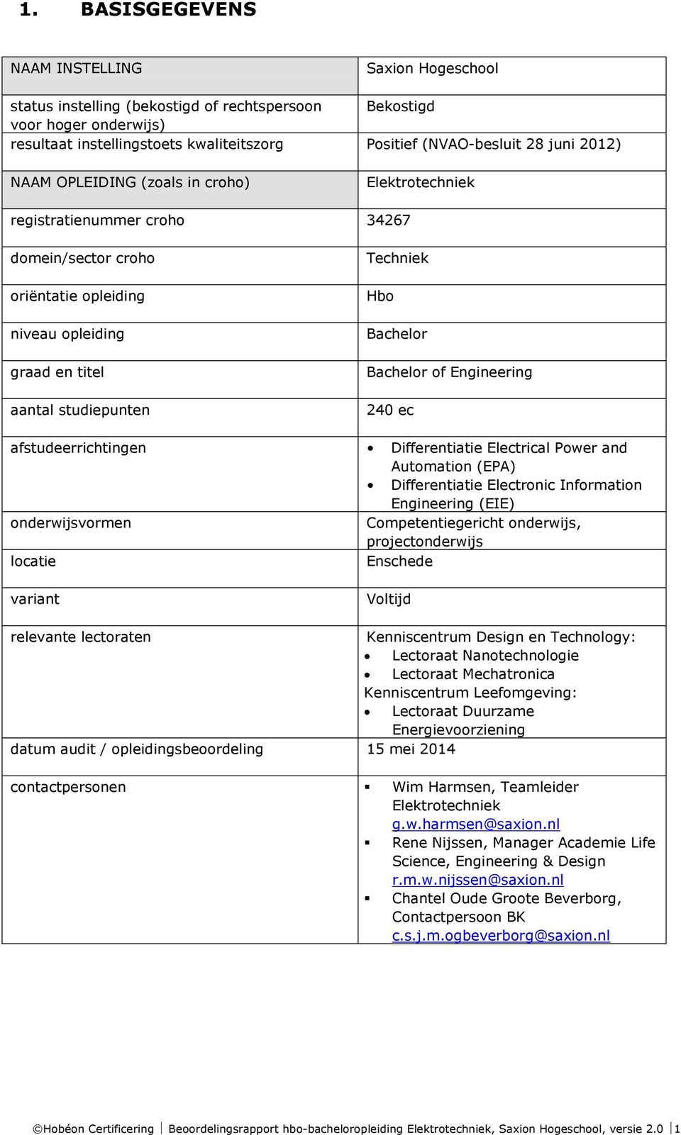 Bachelor Bachelor of Engineering 240 ec afstudeerrichtingen Differentiatie Electrical Power and Automation (EPA) Differentiatie Electronic Information Engineering (EIE) onderwijsvormen