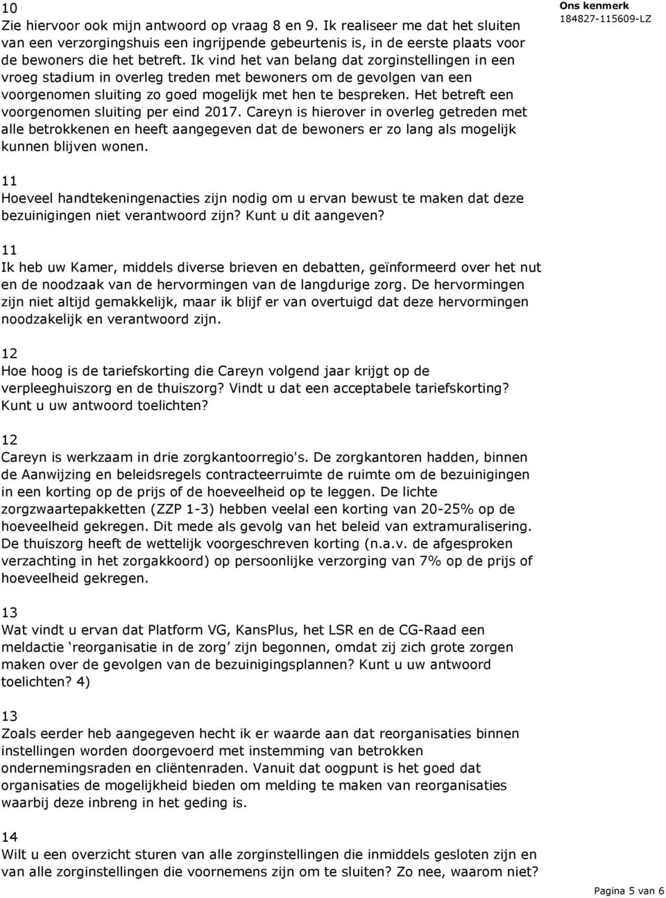 Het betreft een voorgenomen sluiting per eind 2017. Careyn is hierover in overleg getreden met alle betrokkenen en heeft aangegeven dat de bewoners er zo lang als mogelijk kunnen blijven wonen.