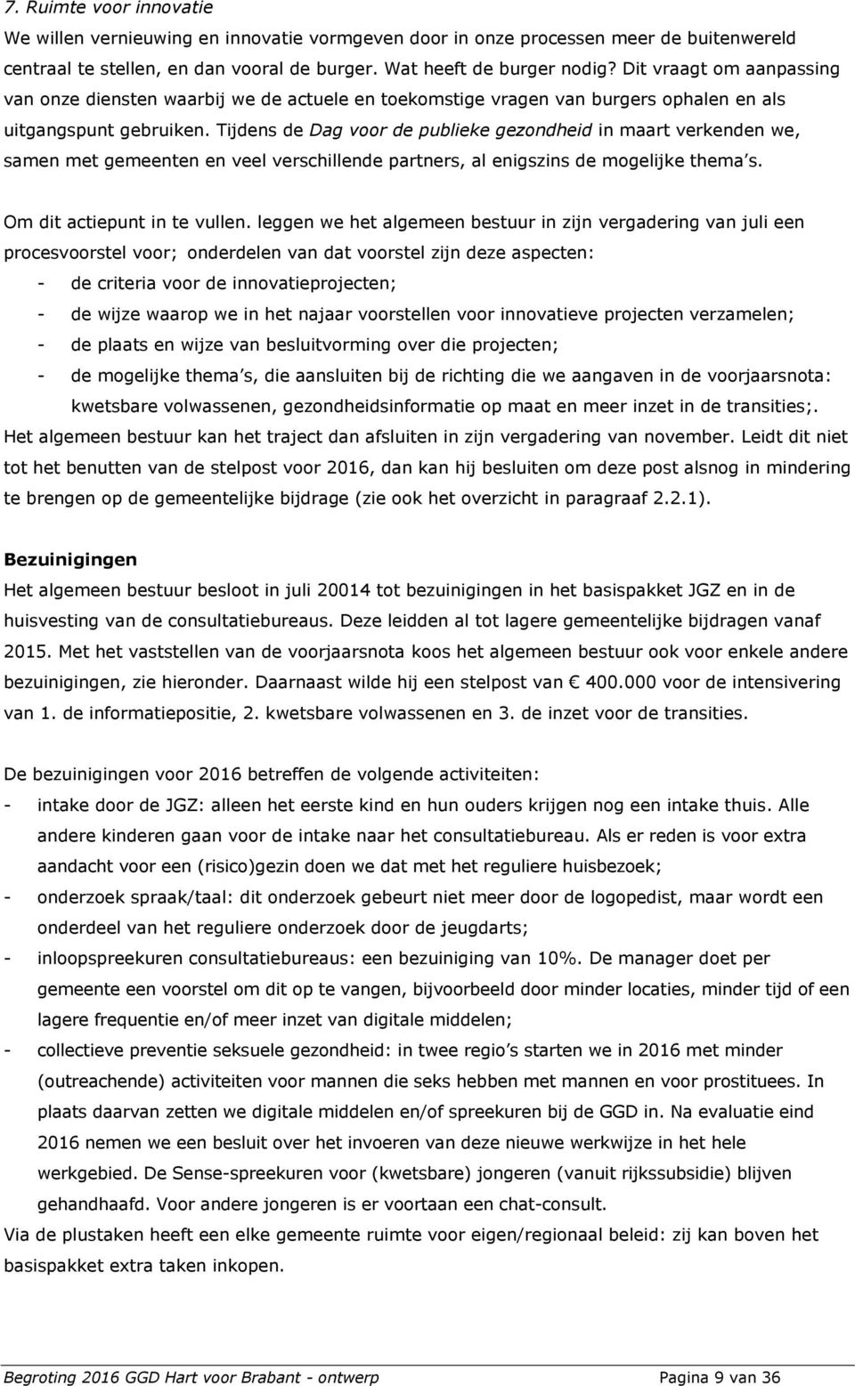 Tijdens de Dag voor de publieke gezondheid in maart verkenden we, samen met gemeenten en veel verschillende partners, al enigszins de mogelijke thema s. Om dit actiepunt in te vullen.