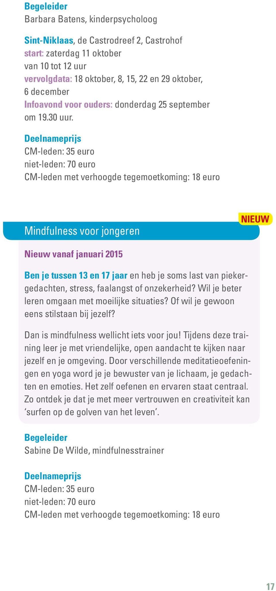 CM-leden: 35 euro niet-leden: 70 euro CM-leden met verhoogde tegemoetkoming: 18 euro Mindfulness voor jongeren NIEUW Nieuw vanaf januari 2015 Ben je tussen 13 en 17 jaar en heb je soms last van