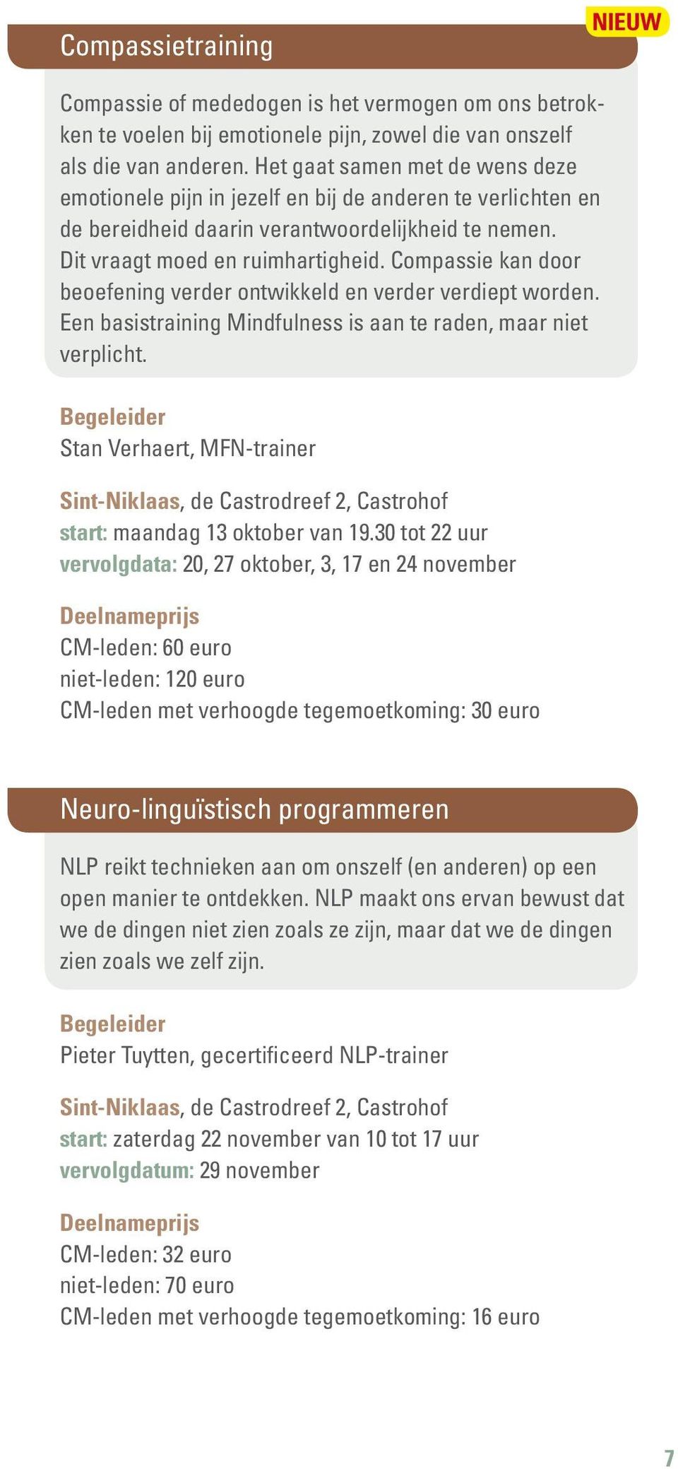 Compassie kan door beoefening verder ontwikkeld en verder verdiept worden. Een basistraining Mindfulness is aan te raden, maar niet verplicht.