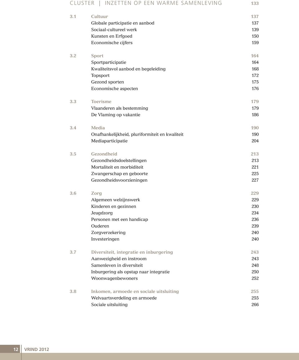 3 Toerisme 179 Vlaanderen als bestemming 179 De Vlaming op vakantie 186 3.4 Media 19 Onafhankelijkheid, pluriformiteit en kwaliteit 19 Mediaparticipatie 24 3.