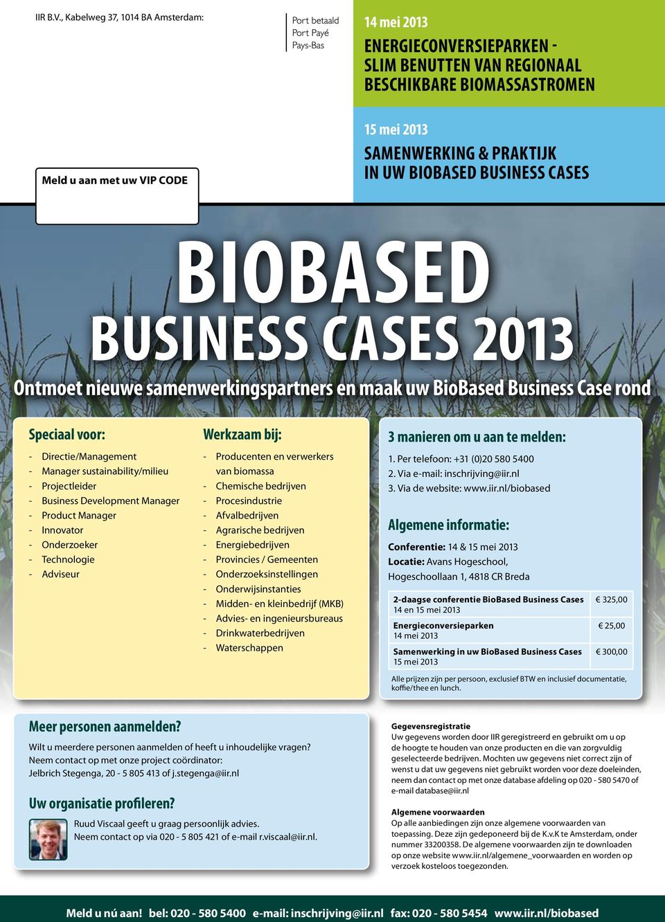 BioBased Business Cases BioBased Business Cases 2013 Ontmoet nieuwe samenwerkingspartners en maak uw BioBased Business Case rond Speciaal voor: Werkzaam bij: 3 manieren om u aan te melden: -