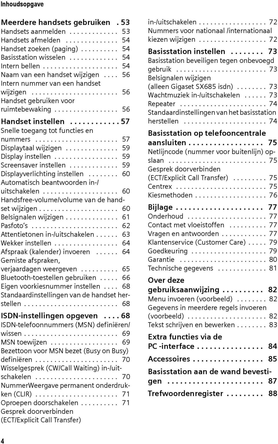 ........... 57 Snelle toegang tot functies en nummers...................... 57 Displaytaal wijzigen.............. 59 Display instellen................. 59 Screensaver instellen.