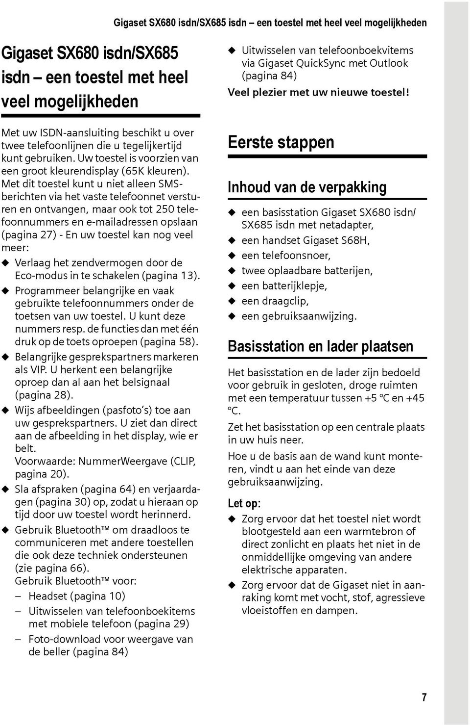 Met dit toestel kunt u niet alleen SMSberichten via het vaste telefoonnet versturen en ontvangen, maar ook tot 250 telefoonnummers en e-mailadressen opslaan (pagina 27) - En uw toestel kan nog veel