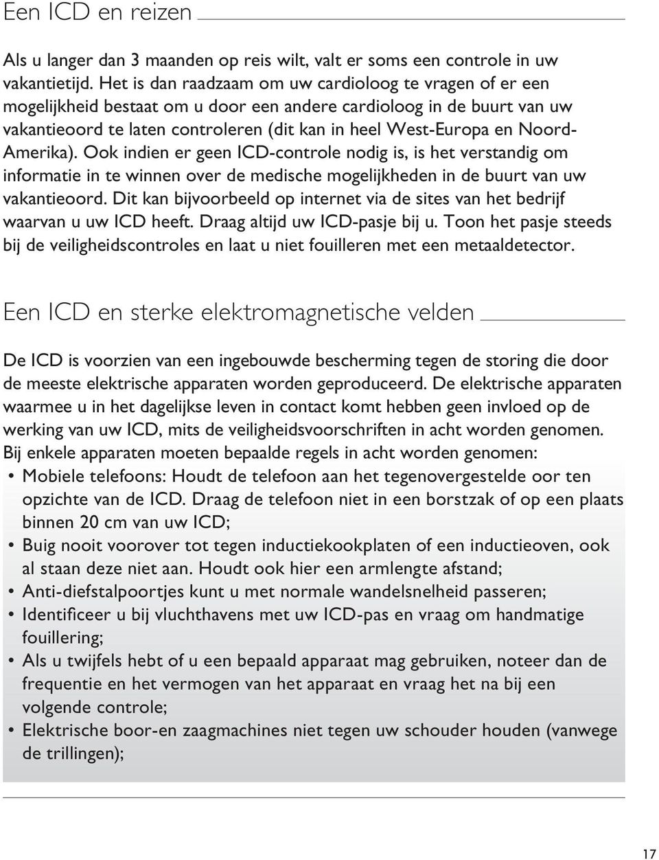 Noord- Amerika). Ook indien er geen ICD-controle nodig is, is het verstandig om informatie in te winnen over de medische mogelijkheden in de buurt van uw vakantieoord.