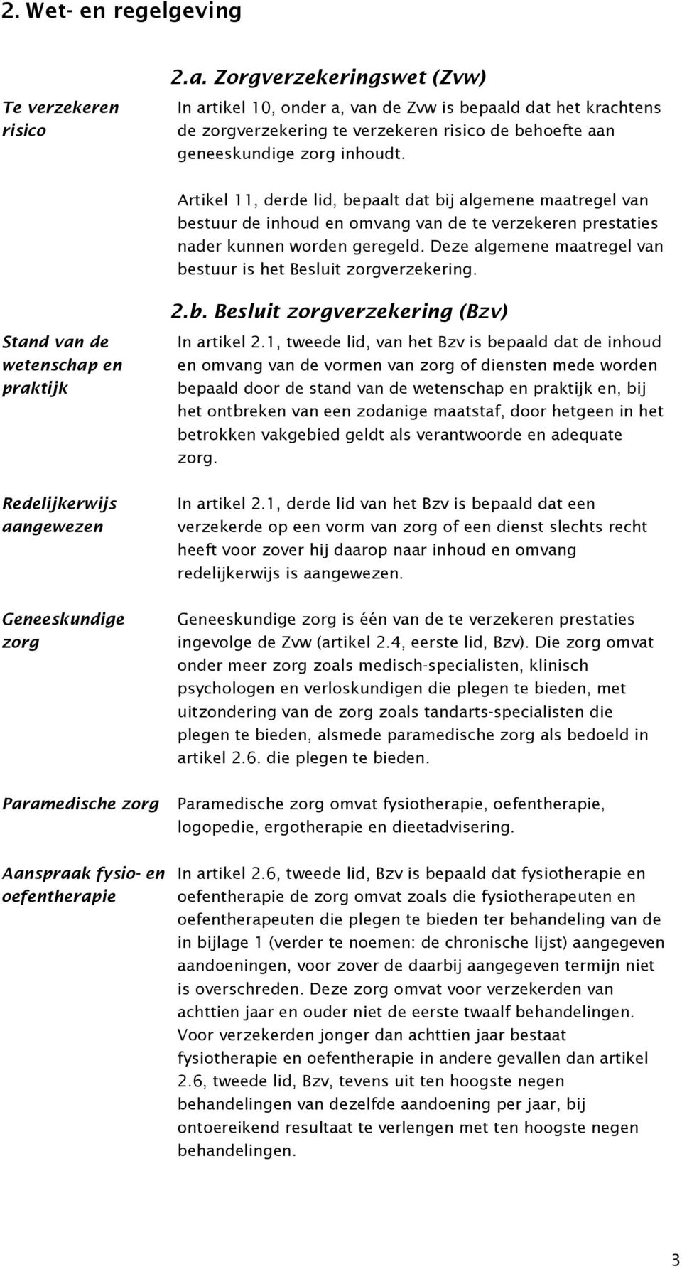 Artikel 11, derde lid, bepaalt dat bij algemene maatregel van bestuur de inhoud en omvang van de te verzekeren prestaties nader kunnen worden geregeld.