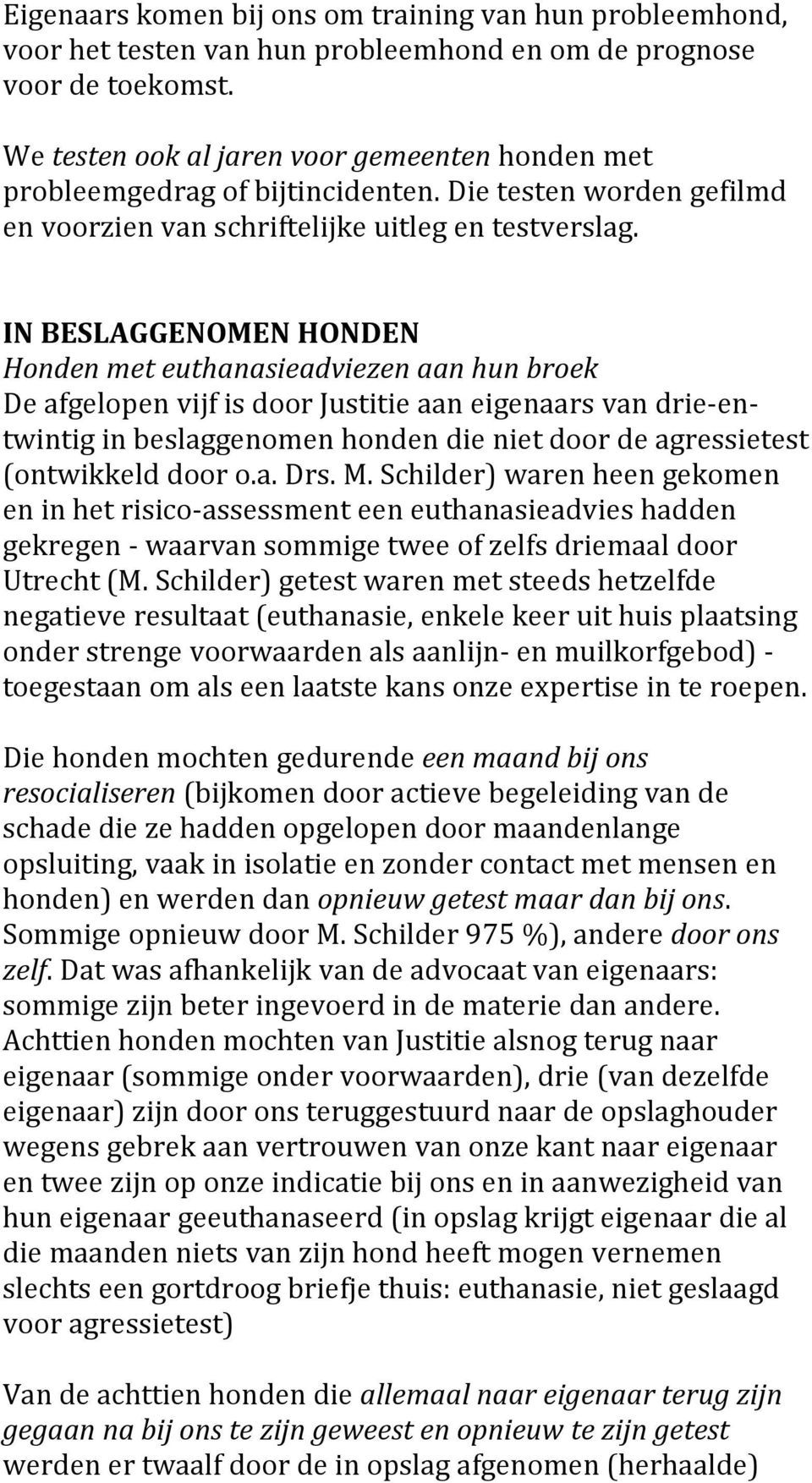 IN BESLAGGENOMEN HONDEN Honden met euthanasieadviezen aan hun broek De afgelopen vijf is door Justitie aan eigenaars van drie-entwintig in beslaggenomen honden die niet door de agressietest