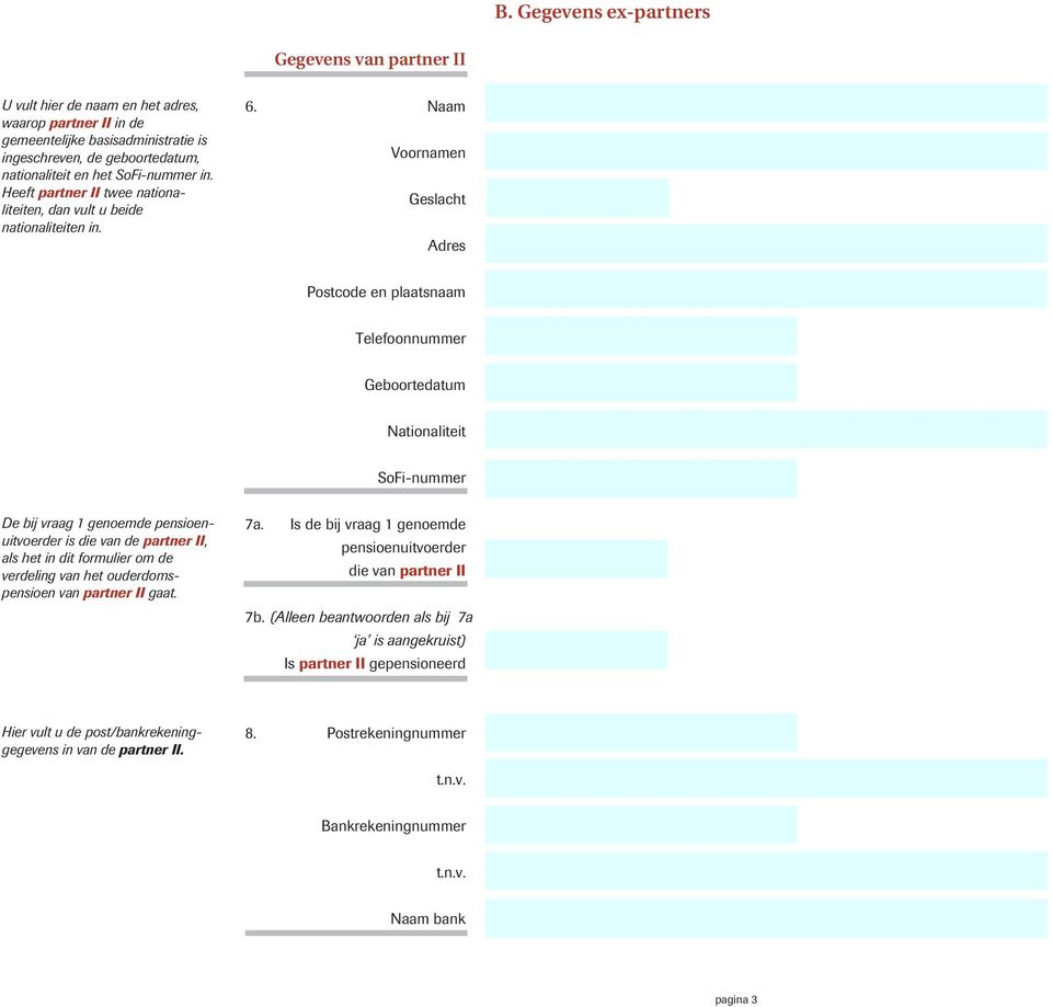 Naam Voornamen Geslacht Adres Telefoonnummer Geboortedatum Nationaliteit SoFi-nummer De bij vraag 1 genoemde pensioenuitvoerder is die van de partner II, als het in dit formulier om de verdeling van