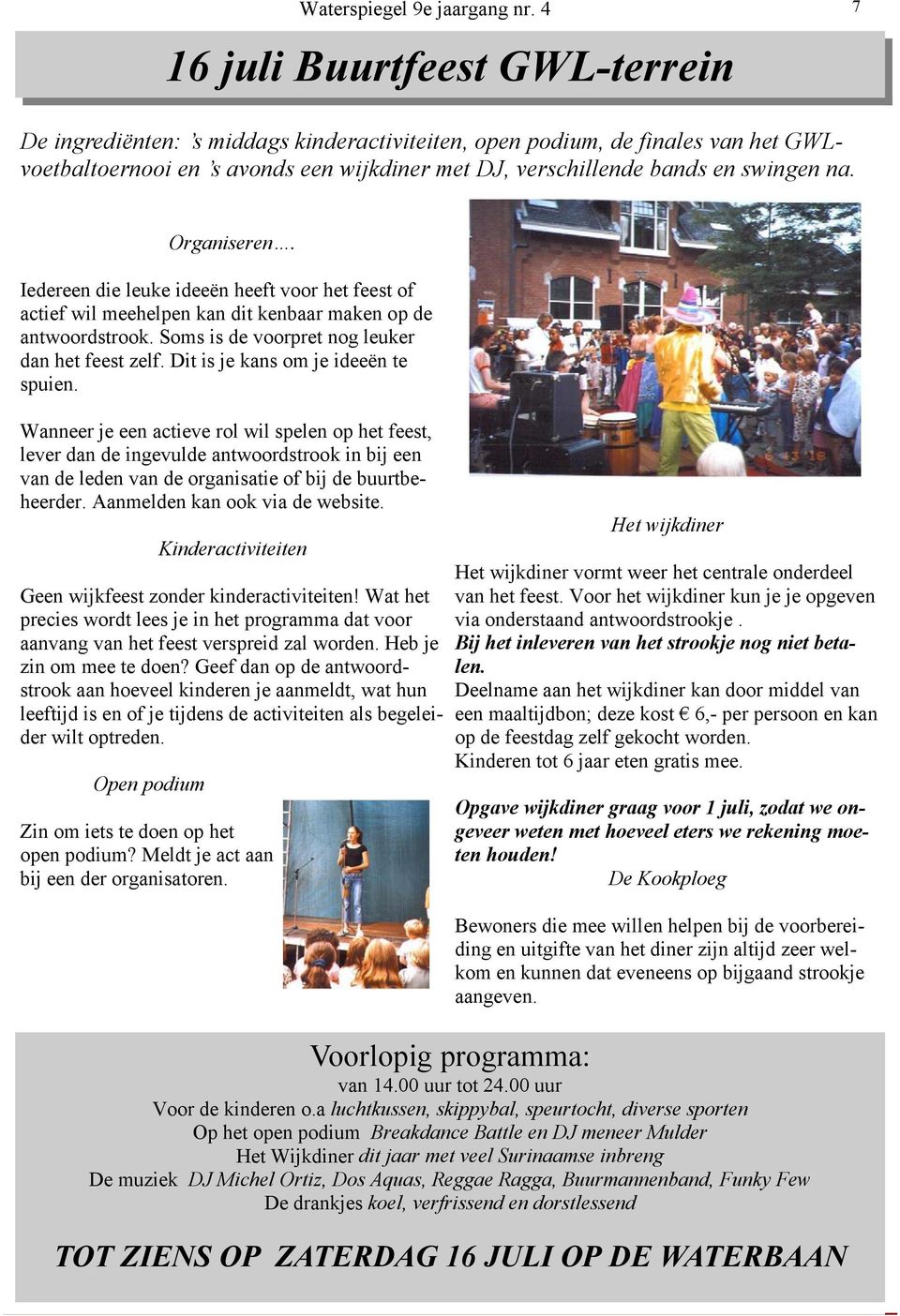 na. Organiseren. Iedereen die leuke ideeën heeft voor het feest of actief wil meehelpen kan dit kenbaar maken op de antwoordstrook. Soms is de voorpret nog leuker dan het feest zelf.