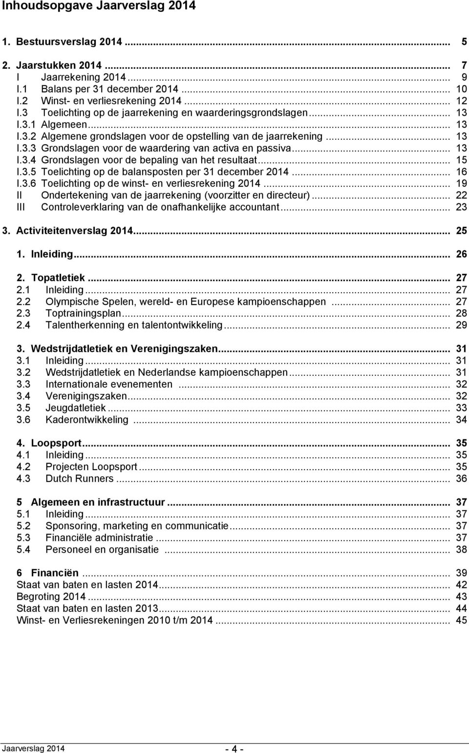 .. 13 I.3.4 Grondslagen voor de bepaling van het resultaat... 15 I.3.5 Toelichting op de balansposten per 31 december 2014... 16 I.3.6 Toelichting op de winst- en verliesrekening 2014.